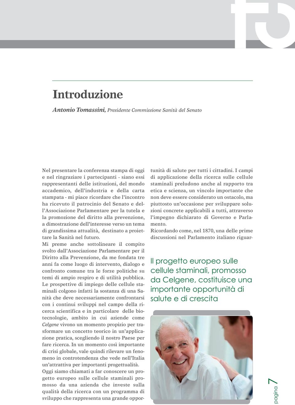 diritto alla prevenzione, a dimostrazione dell interesse verso un tema di grandissima attualità, destinato a proiettare la Sanità nel futuro.