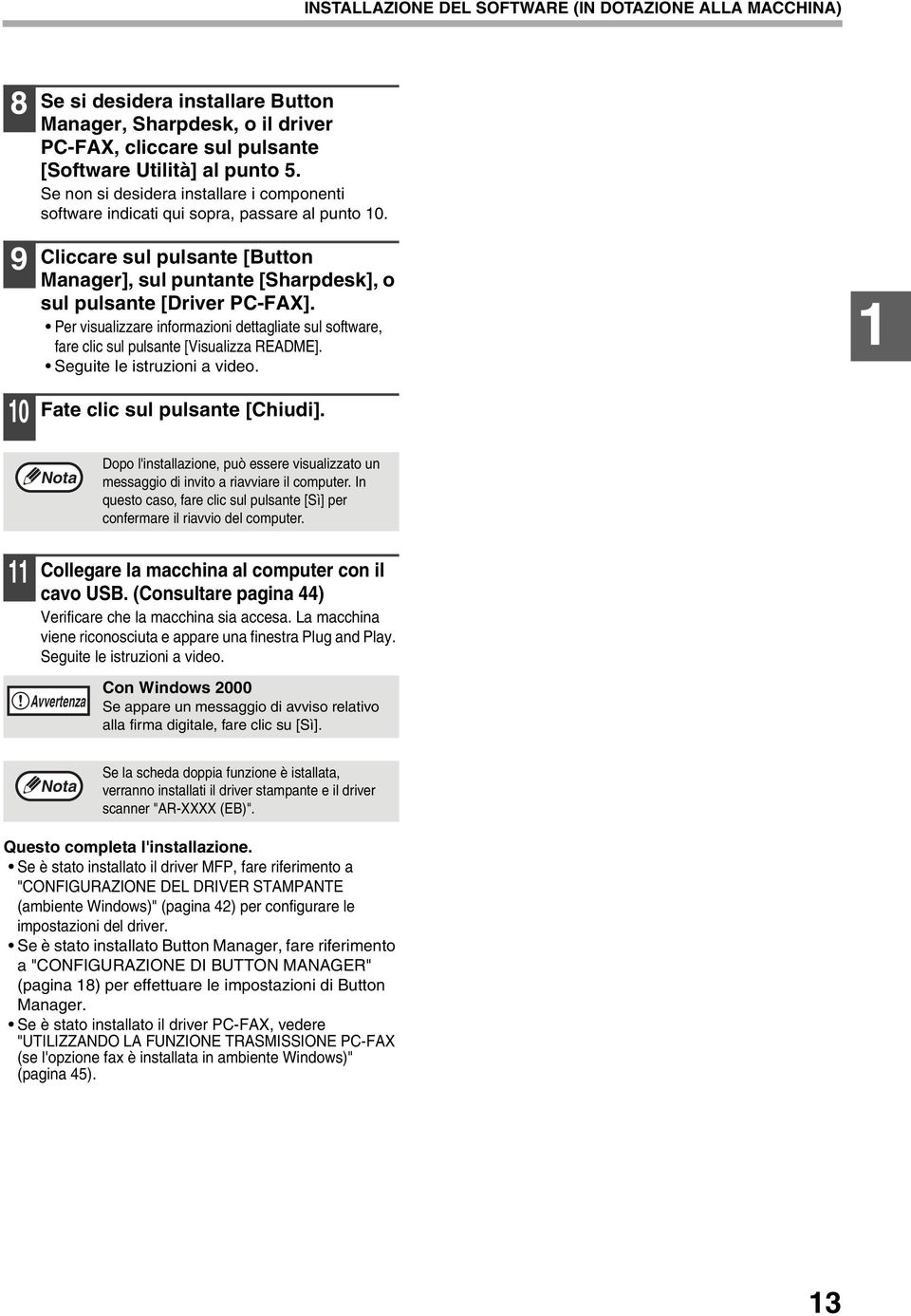 Per visualizzare informazioni dettagliate sul software, fare clic sul pulsante [Visualizza README]. Seguite le istruzioni a video. Fate clic sul pulsante [Chiudi].