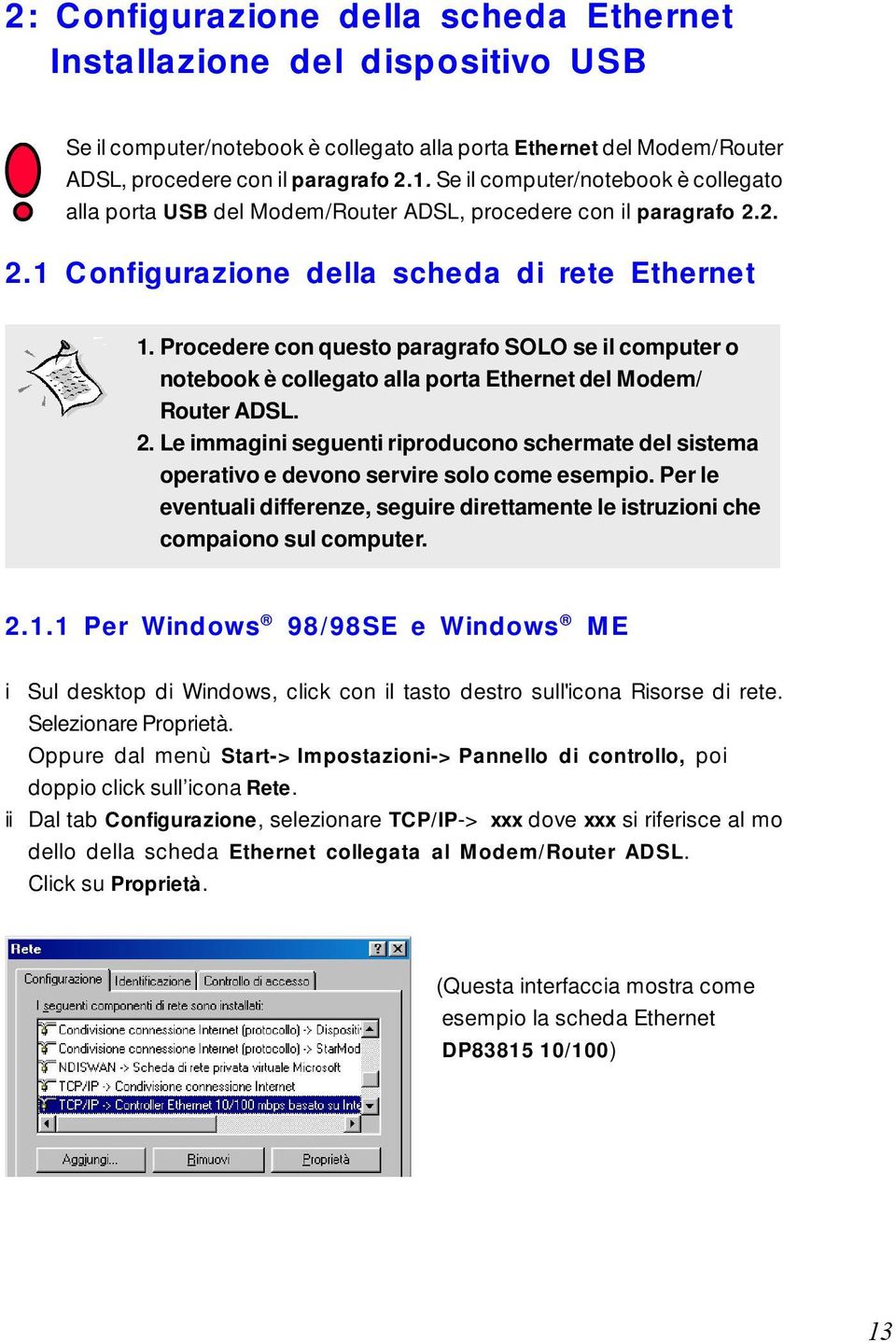 Procedere con questo paragrafo SOLO se il computer o notebook è collegato alla porta Ethernet del Modem/ Router ADSL. 2.