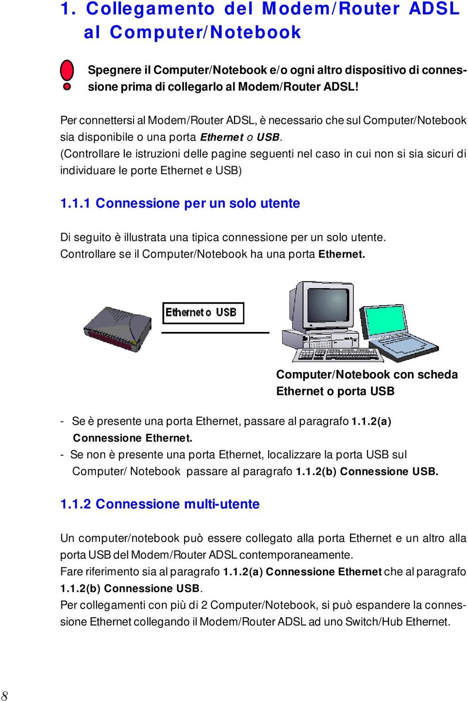 (Controllare le istruzioni delle pagine seguenti nel caso in cui non si sia sicuri di individuare le porte Ethernet e USB) 1.