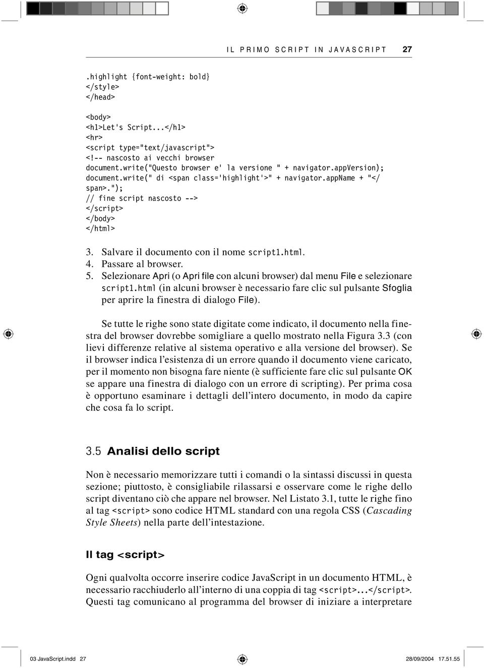 Salvare il documento con il nome script1.html. 4. Passare al browser. 5. Selezionare Apri (o Apri file con alcuni browser) dal menu File e selezionare script1.