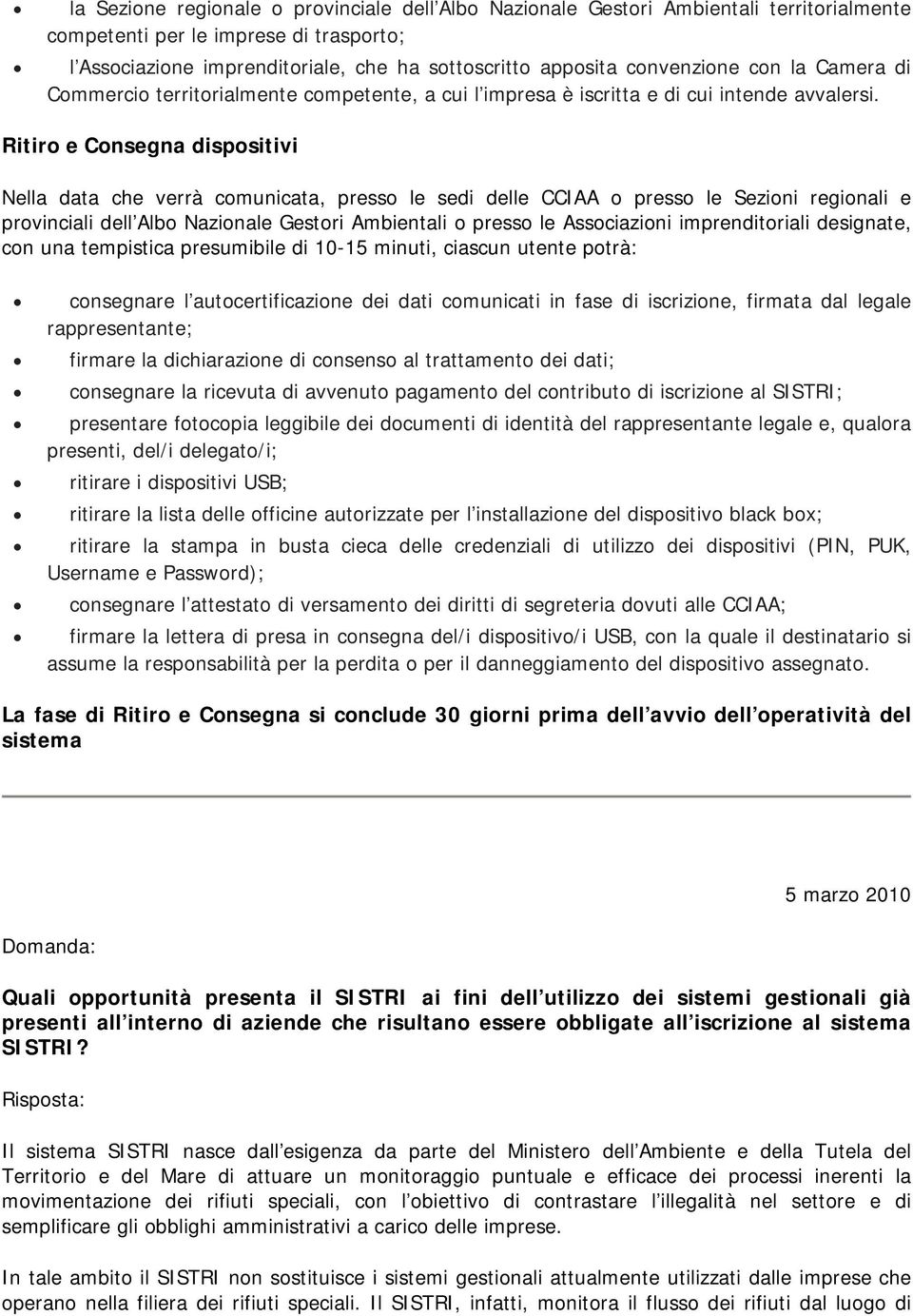 Ritiro e Consegna dispositivi Nella data che verrà comunicata, presso le sedi delle CCIAA o presso le Sezioni regionali e provinciali dell Albo Nazionale Gestori Ambientali o presso le Associazioni