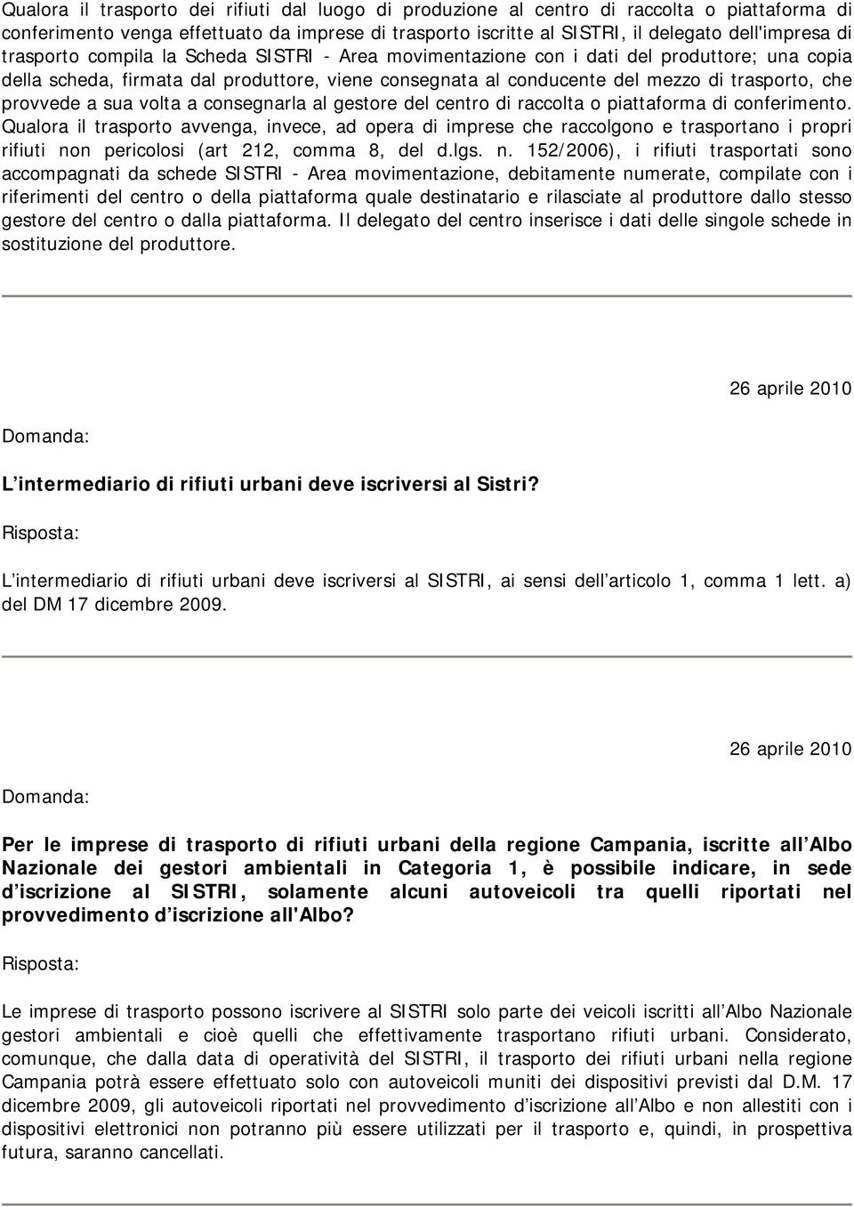 a sua volta a consegnarla al gestore del centro di raccolta o piattaforma di conferimento.