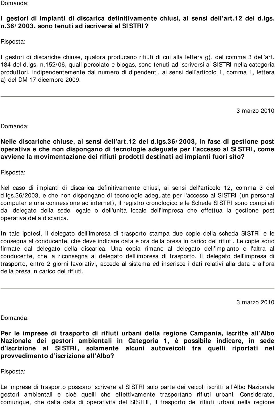 152/06, quali percolato e biogas, sono tenuti ad iscriversi al SISTRI nella categoria produttori, indipendentemente dal numero di dipendenti, ai sensi dell articolo 1, comma 1, lettera a) del DM 17