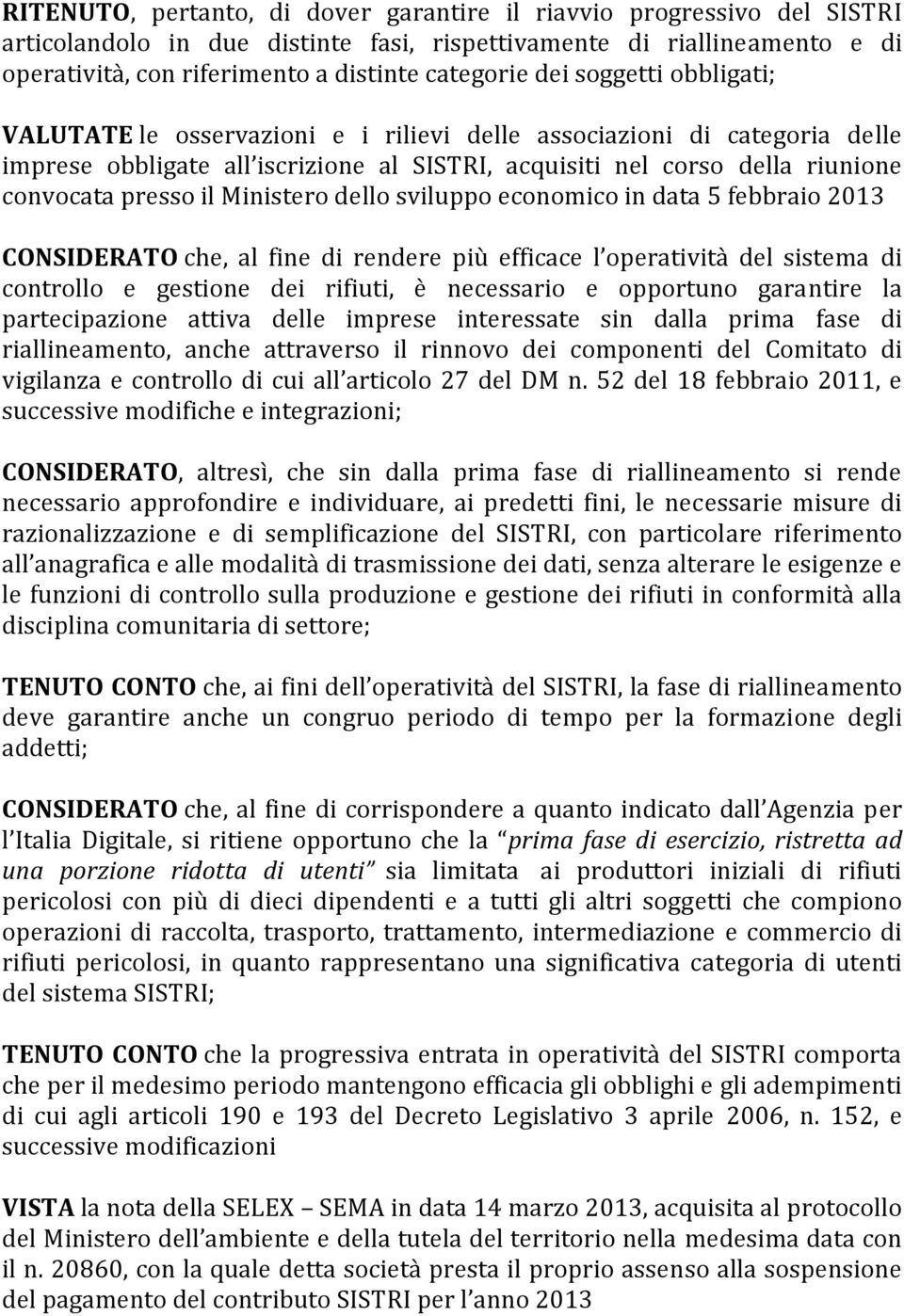 Ministero dello sviluppo economico in data 5 febbraio 2013 CONSIDERATO che, al fine di rendere più efficace l operatività del sistema di controllo e gestione dei rifiuti, è necessario e opportuno