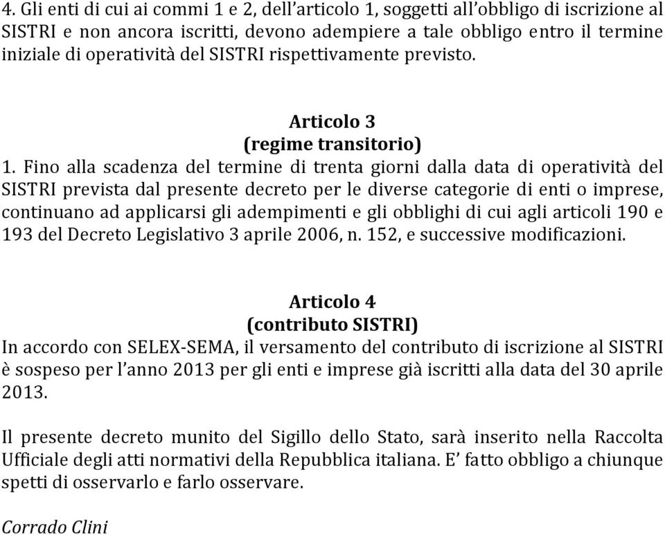 Fino alla scadenza del termine di trenta giorni dalla data di operatività del SISTRI prevista dal presente decreto per le diverse categorie di enti o imprese, continuano ad applicarsi gli adempimenti