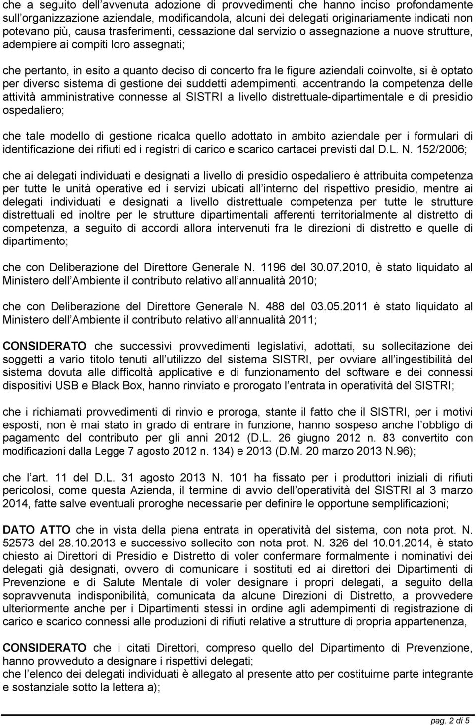 è optato per diverso sistema di gestione dei suddetti adempimenti, accentrando la competenza delle attività amministrative connesse al SISTRI a livello distrettuale-dipartimentale e di presidio