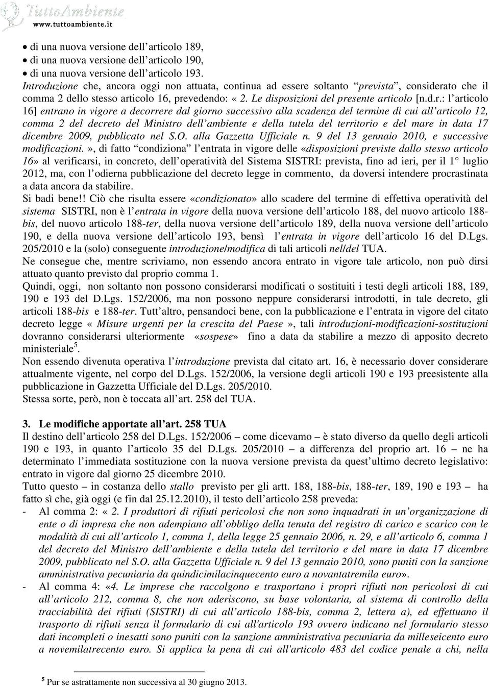 articolo 16] entrano in vigore a decorrere dal giorno successivo alla scadenza del termine di cui all articolo 12, comma 2 del decreto del Ministro dell ambiente e della tutela del territorio e del