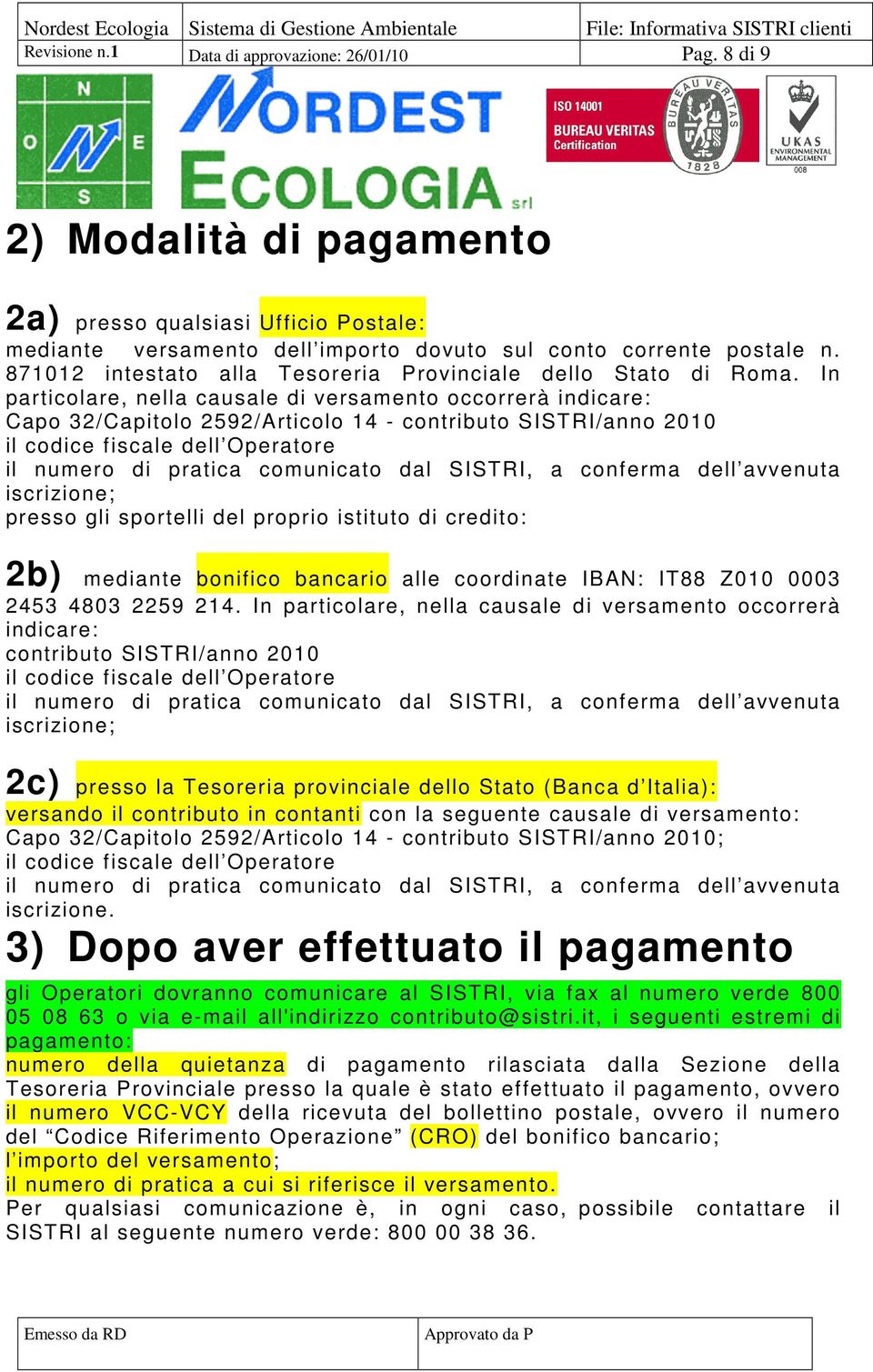 In particolare, nella causale di versamento occorrerà indicare: Capo 32/Capitolo 2592/Articolo 14 - contributo SISTRI/anno 2010 il codice fiscale dell Operatore il numero di pratica comunicato dal