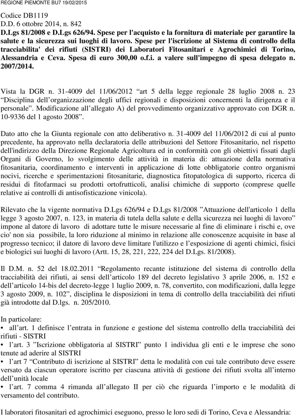 Spese per l'iscrizione al Sistema di controllo della tracciabilita' dei rifiuti (SISTRI) dei Laboratori Fitosanitari e Agrochimici di Torino, Alessandria e Ceva. Spesa di euro 300,00 o.f.i. a valere sull'impegno di spesa delegato n.