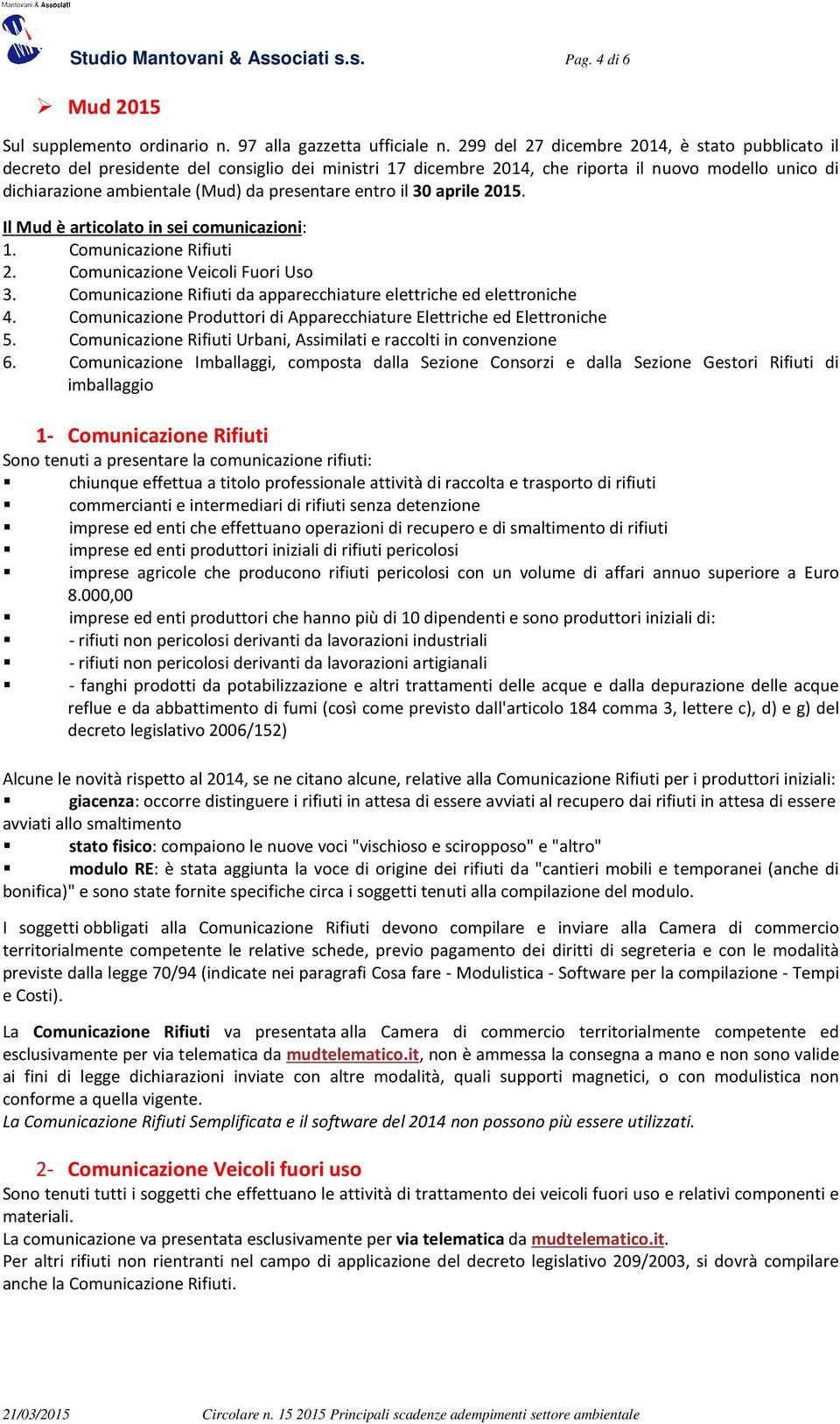 entro il 30 aprile 2015. Il Mud è articolato in sei comunicazioni: 1. Comunicazione Rifiuti 2. Comunicazione Veicoli Fuori Uso 3. Comunicazione Rifiuti da apparecchiature elettriche ed elettroniche 4.