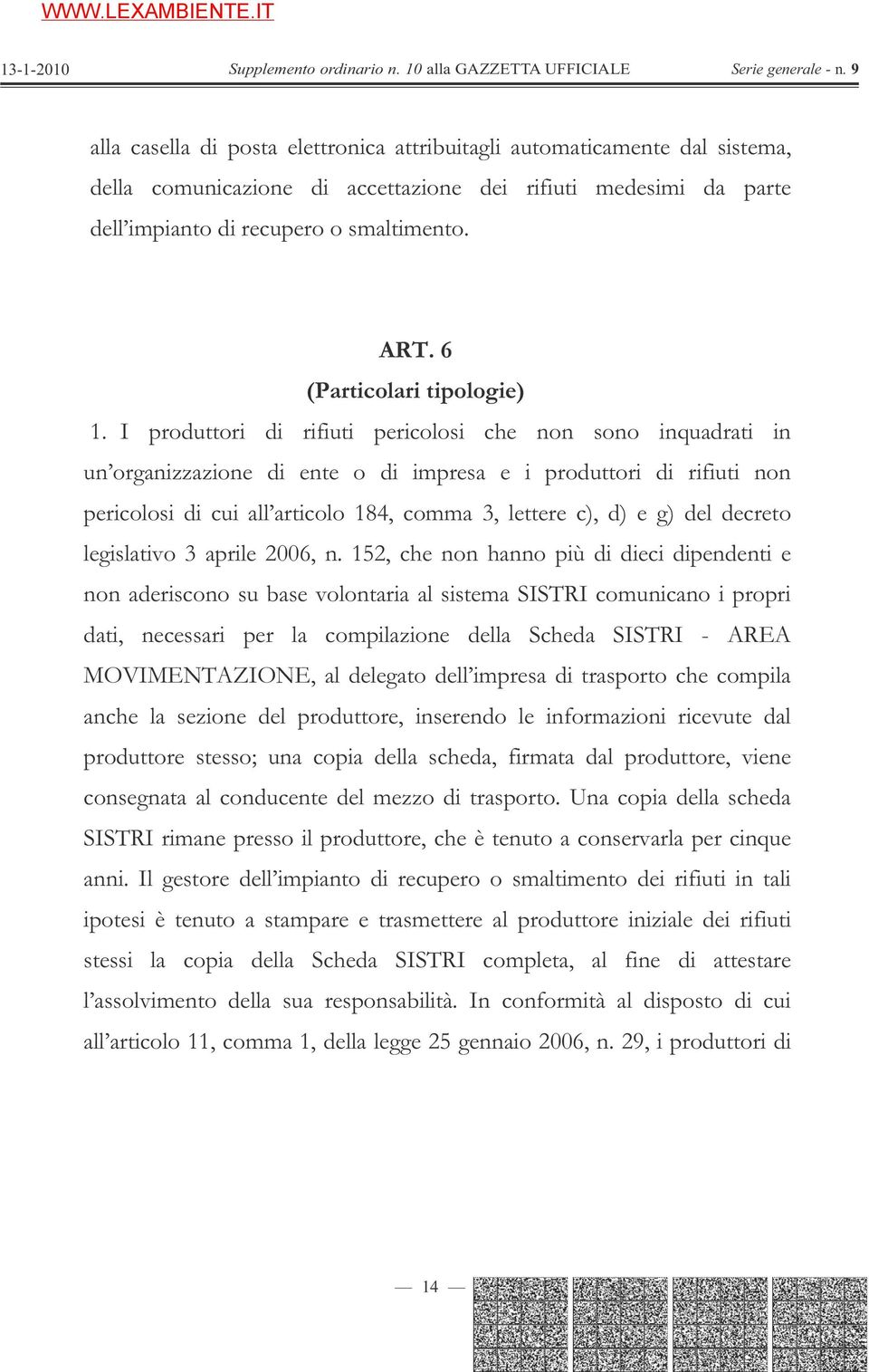 I produttori di rifiuti pericolosi che non sono inquadrati in un organizzazione di ente o di impresa e i produttori di rifiuti non pericolosi di cui all articolo 184, comma 3, lettere c), d) e g) del