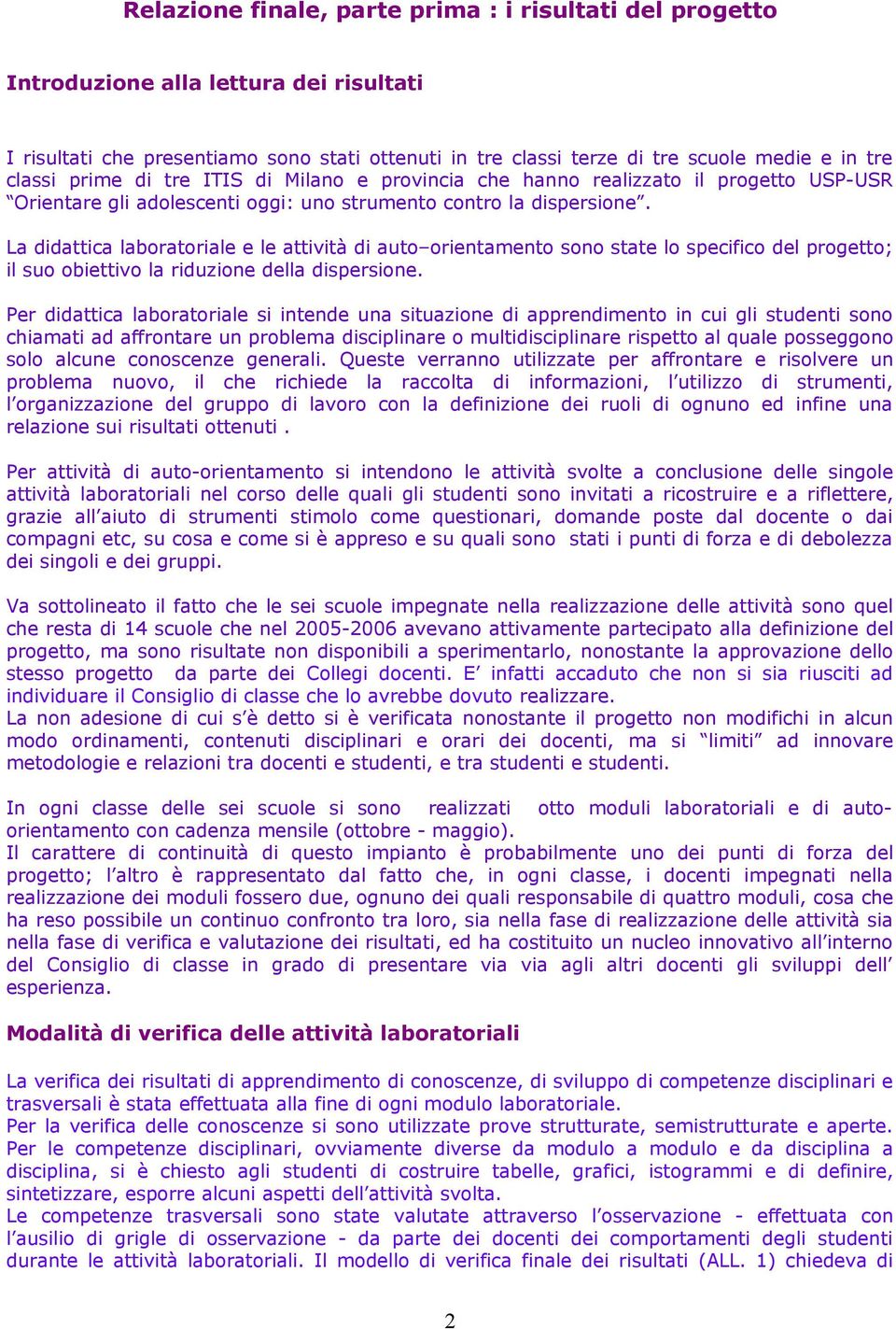 La didattica laboratoriale e le attività di auto orientamento sono state lo specifico del progetto; il suo obiettivo la riduzione della dispersione.