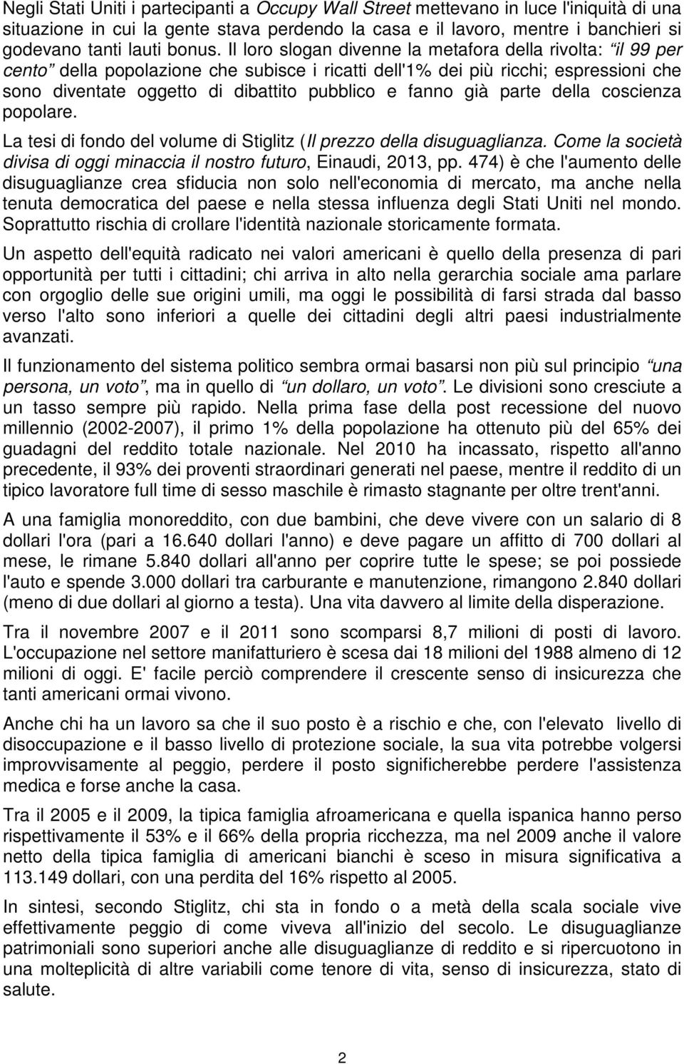 Il loro slogan divenne la metafora della rivolta: il 99 per cento della popolazione che subisce i ricatti dell'1% dei più ricchi; espressioni che sono diventate oggetto di dibattito pubblico e fanno