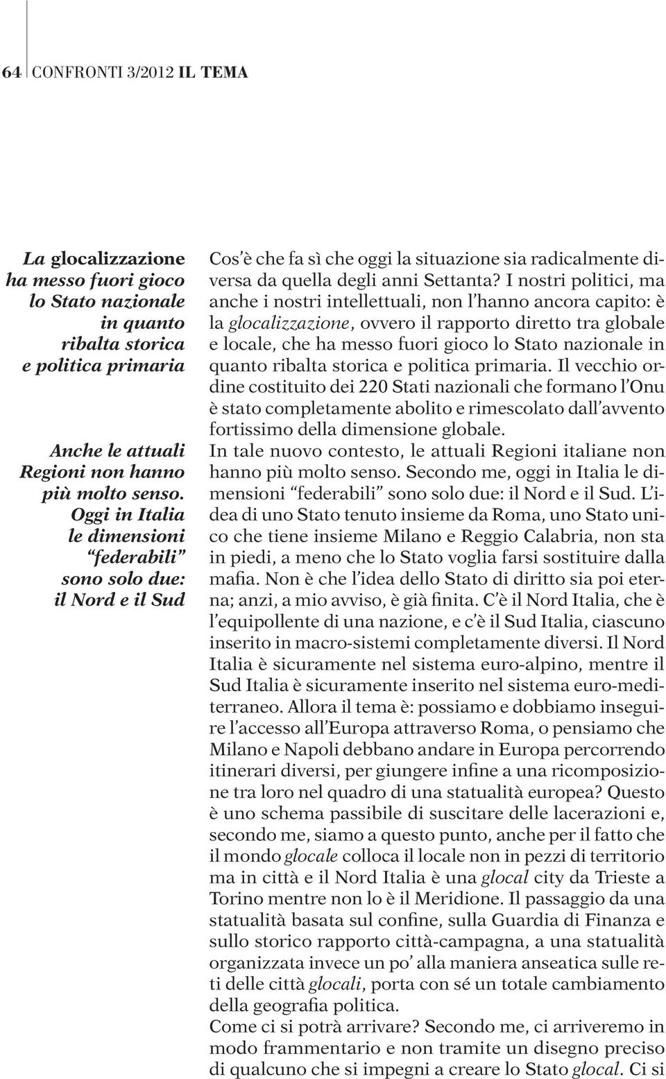 I nostri politici, ma anche i nostri intellettuali, non l hanno ancora capito: è la glocalizzazione, ovvero il rapporto diretto tra globale e locale, che ha messo fuori gioco lo Stato nazionale in