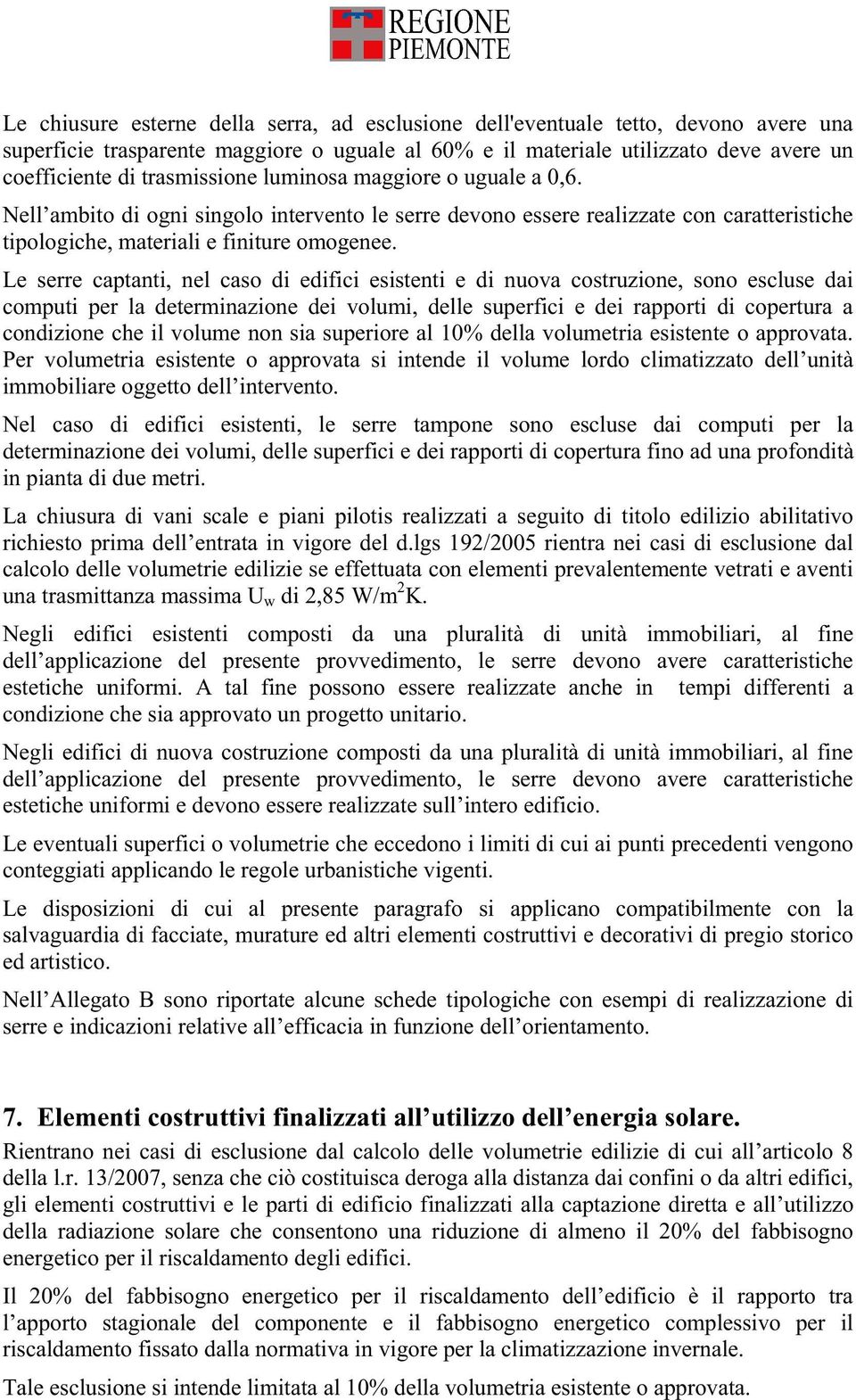 Le serre captanti, nel caso di edifici esistenti e di nuova costruzione, sono escluse dai computi per la determinazione dei volumi, delle superfici e dei rapporti di copertura a condizione che il