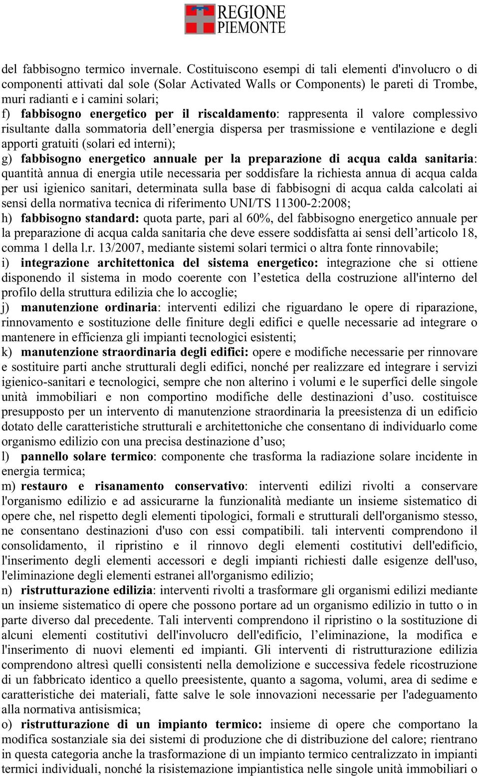 energetico per il riscaldamento: rappresenta il valore complessivo risultante dalla sommatoria dell energia dispersa per trasmissione e ventilazione e degli apporti gratuiti (solari ed interni); g)