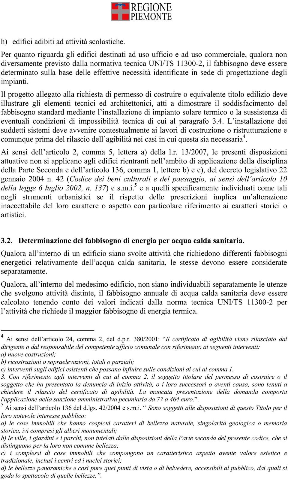 base delle effettive necessità identificate in sede di progettazione degli impianti.