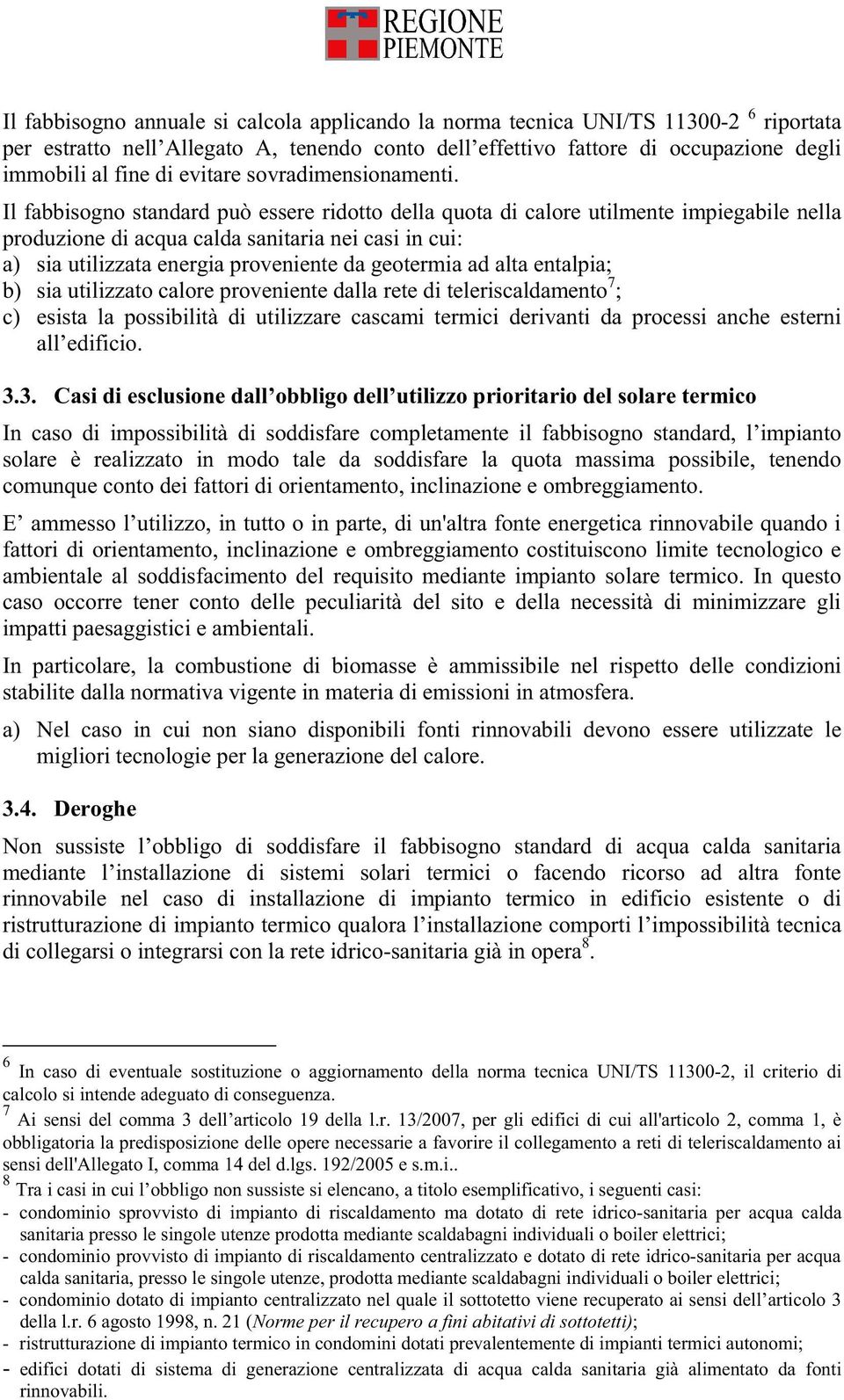 Il fabbisogno standard può essere ridotto della quota di calore utilmente impiegabile nella produzione di acqua calda sanitaria nei casi in cui: a) sia utilizzata energia proveniente da geotermia ad