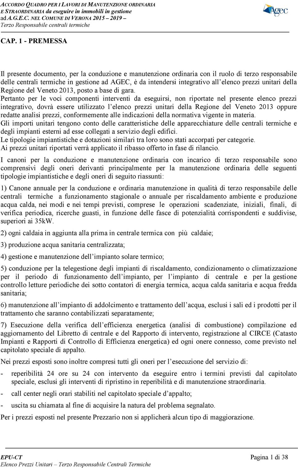 Pertanto per le voci componenti interventi da eseguirsi, non riportate nel presente elenco prezzi integrativo, dovrà essere utilizzato l elenco prezzi unitari della Regione del Veneto 2013 oppure