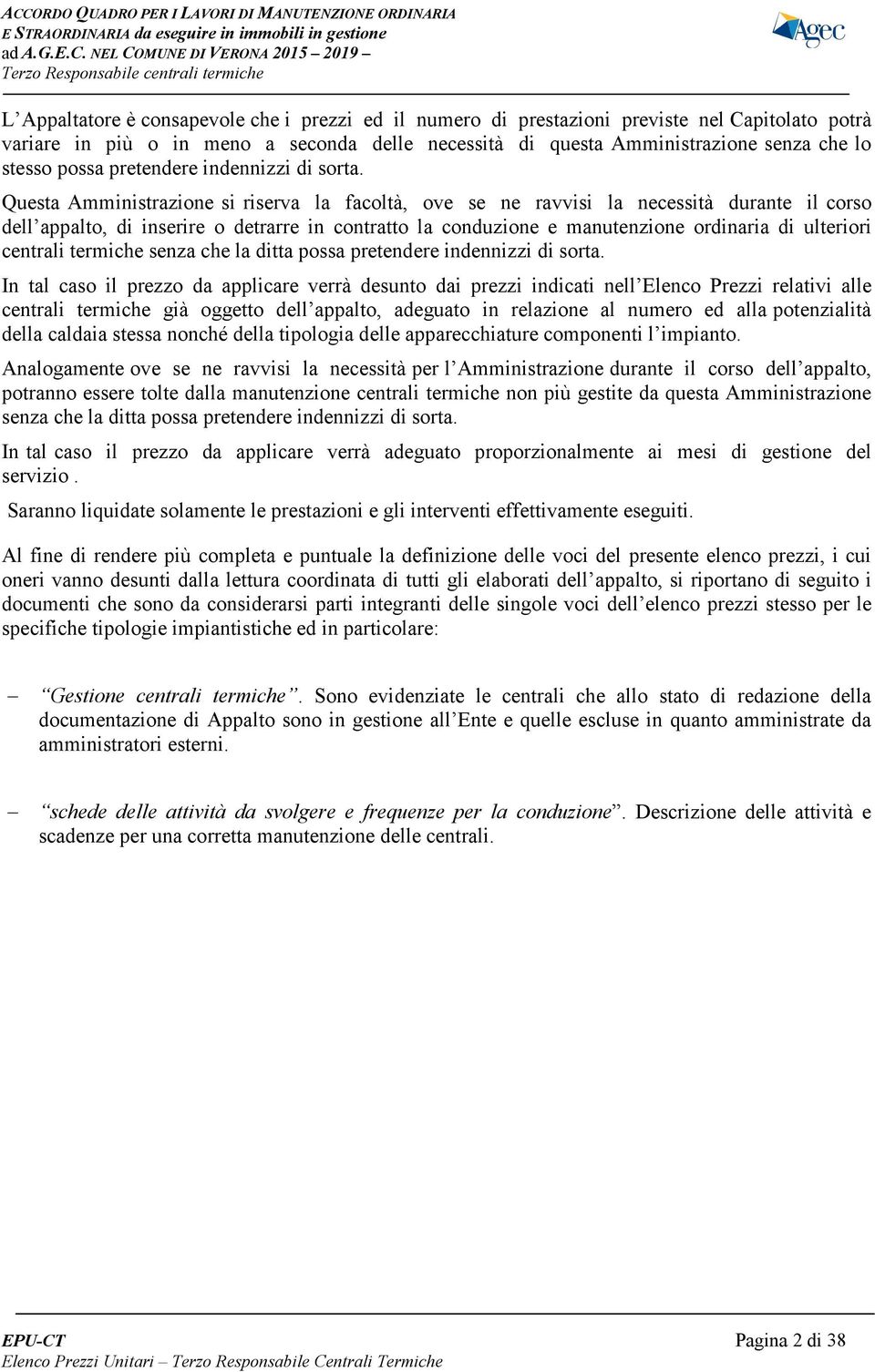 Questa Amministrazione si riserva la facoltà, ove se ne ravvisi la necessità durante il corso dell appalto, di inserire o detrarre in contratto la conduzione e manutenzione ordinaria di ulteriori