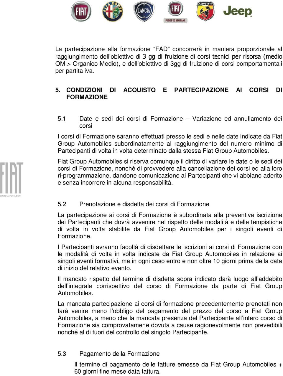 1 Date e sedi dei corsi di Formazione Variazione ed annullamento dei corsi I corsi di Formazione saranno effettuati presso le sedi e nelle date indicate da Fiat Group Automobiles subordinatamente al