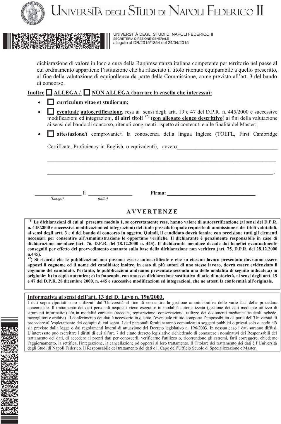 Inoltre ALLEGA / NON ALLEGA (barrare la casella che interessa): curriculum vitae et studiorum; eventuale autocertificazione, resa ai sensi degli artt. 19 e 47 del D.P.R. n.