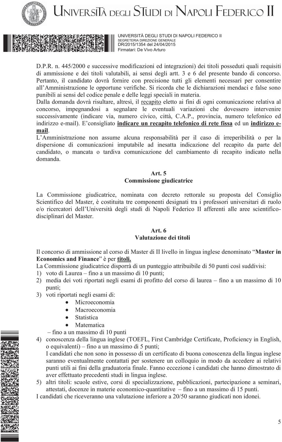 Si ricorda che le dichiarazioni mendaci e false sono punibili ai sensi del codice penale e delle leggi speciali in materia.