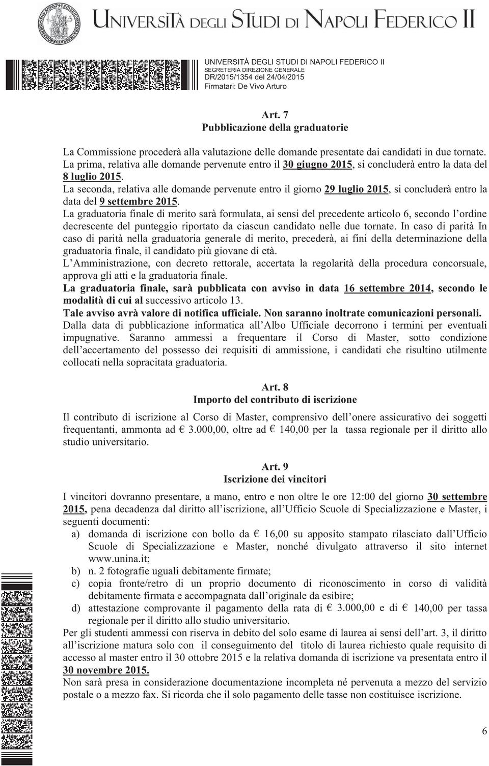 La seconda, relativa alle domande pervenute entro il giorno 29 luglio 2015, si concluderà entro la data del 9 settembre 2015.