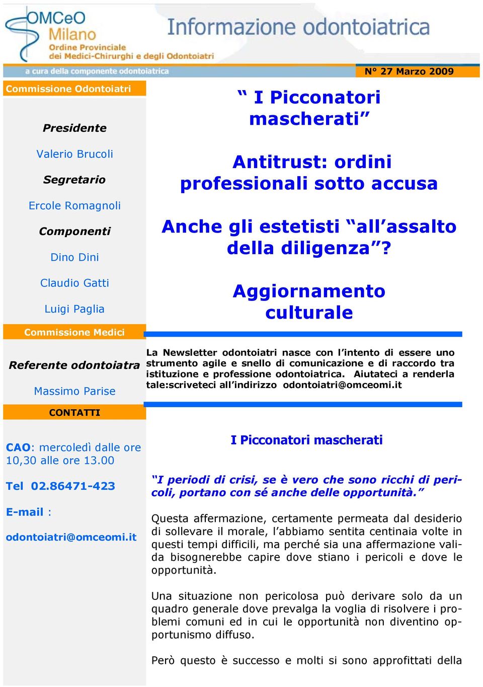 Aggiornamento culturale La Newsletter odontoiatri nasce con l intento di essere uno strumento agile e snello di comunicazione e di raccordo tra istituzione e professione odontoiatrica.