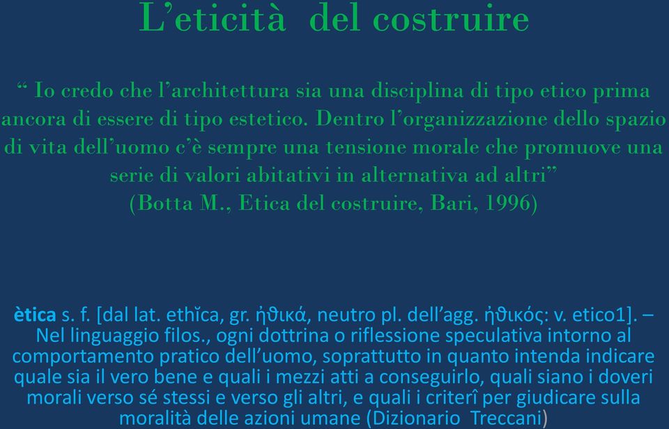 , Etica del costruire, Bari, 1996) ètica s. f. [dal lat. ethĭca, gr. ἠϑικά, neutro pl. dell agg. ἠϑικός: v. etico1]. Nel linguaggio filos.