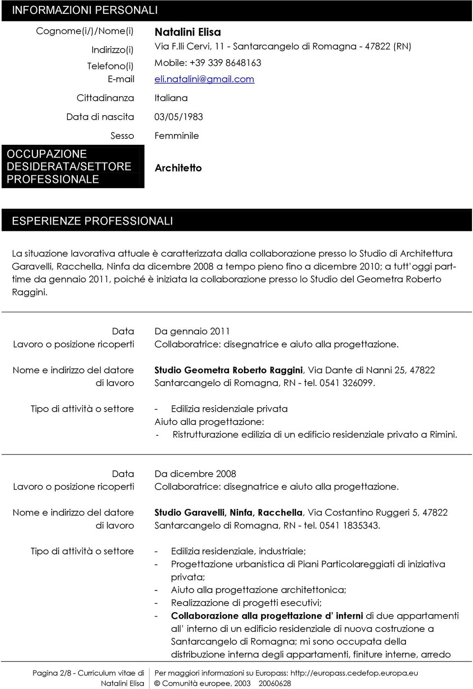 dalla collaborazione presso lo Studio di Architettura Garavelli, Racchella, Ninfa da dicembre 2008 a tempo pieno fino a dicembre 2010; a tutt oggi parttime da gennaio 2011, poiché è iniziata la