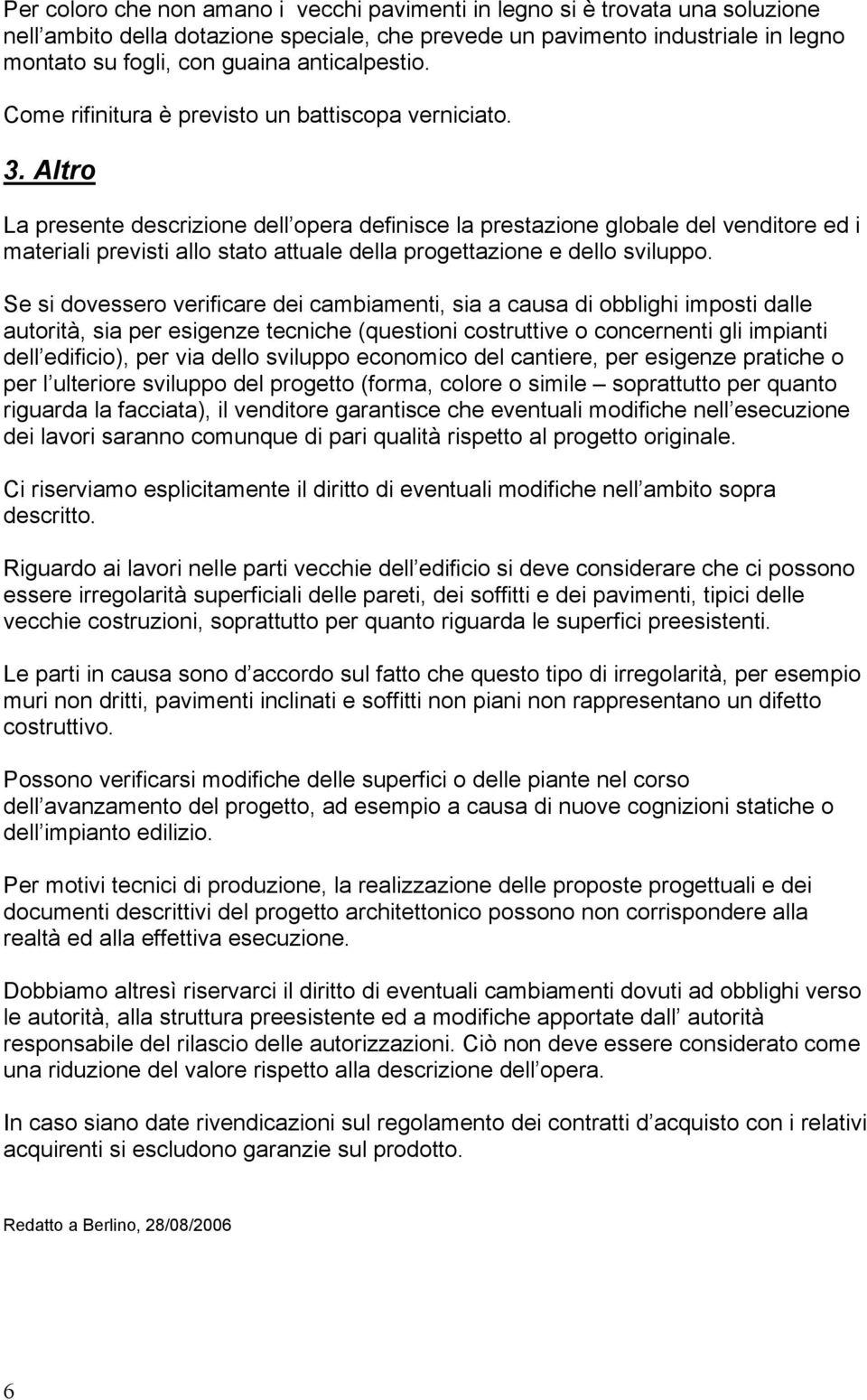 Altro La presente descrizione dell opera definisce la prestazione globale del venditore ed i materiali previsti allo stato attuale della progettazione e dello sviluppo.