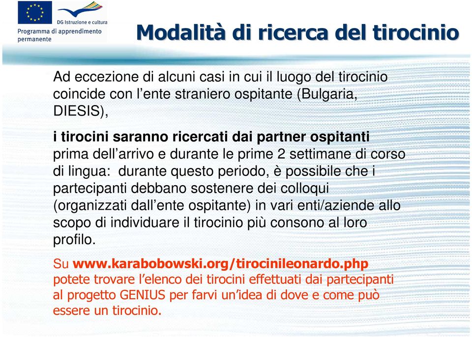 debbano sostenere dei colloqui (organizzati dall ente ospitante) in vari enti/aziende allo scopo di individuare il tirocinio più consono al loro profilo. Su www.