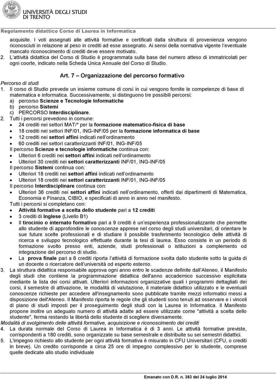 L attività didattica del Corso di Studio è programmata sulla base del numero atteso di immatricolati per ogni coorte, indicato nella Scheda Unica Annuale del Corso di Studio. Art.