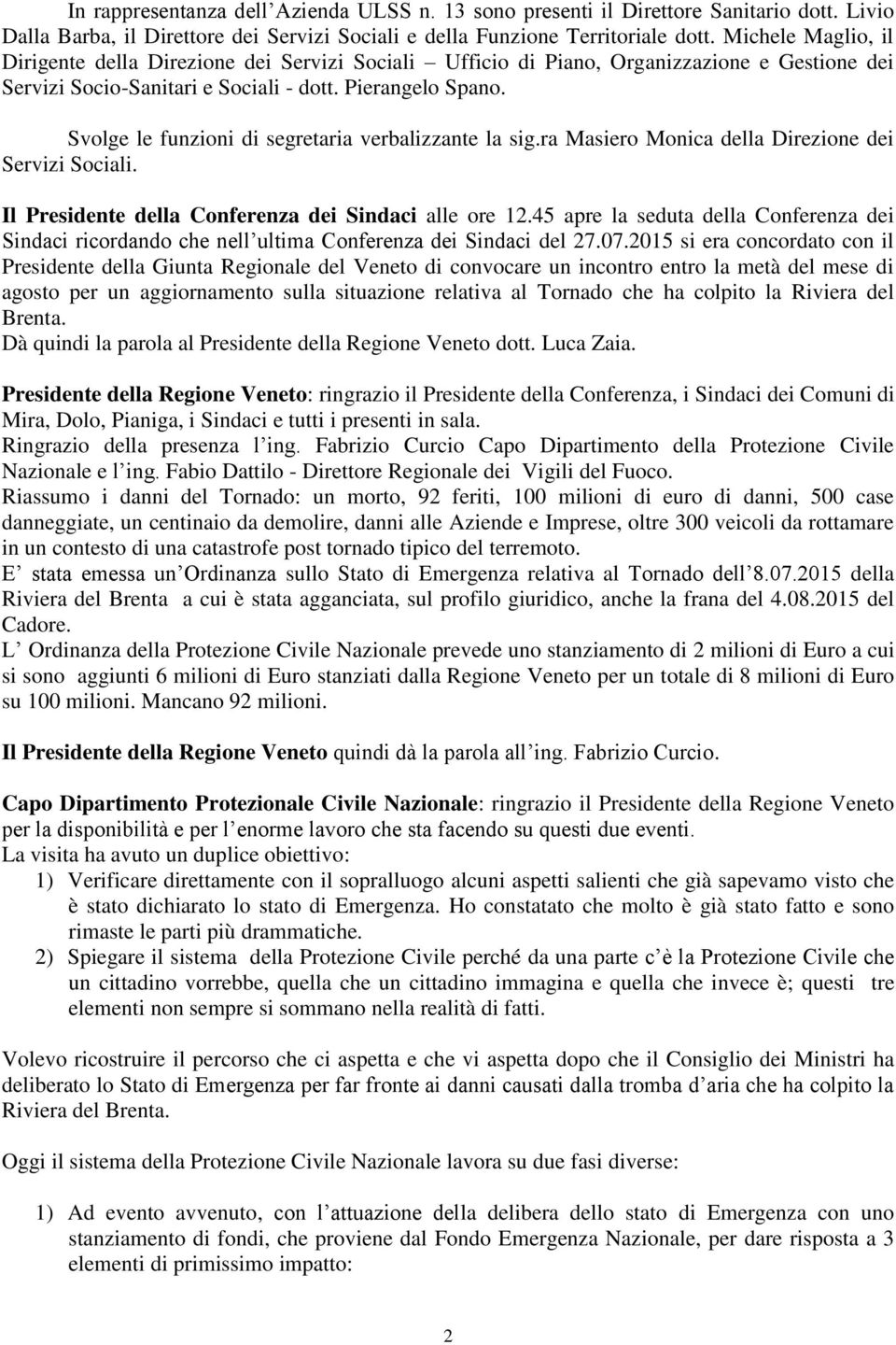 Svolge le funzioni di segretaria verbalizzante la sig.ra Masiero Monica della Direzione dei Servizi Sociali. Il Presidente della Conferenza dei Sindaci alle ore 12.