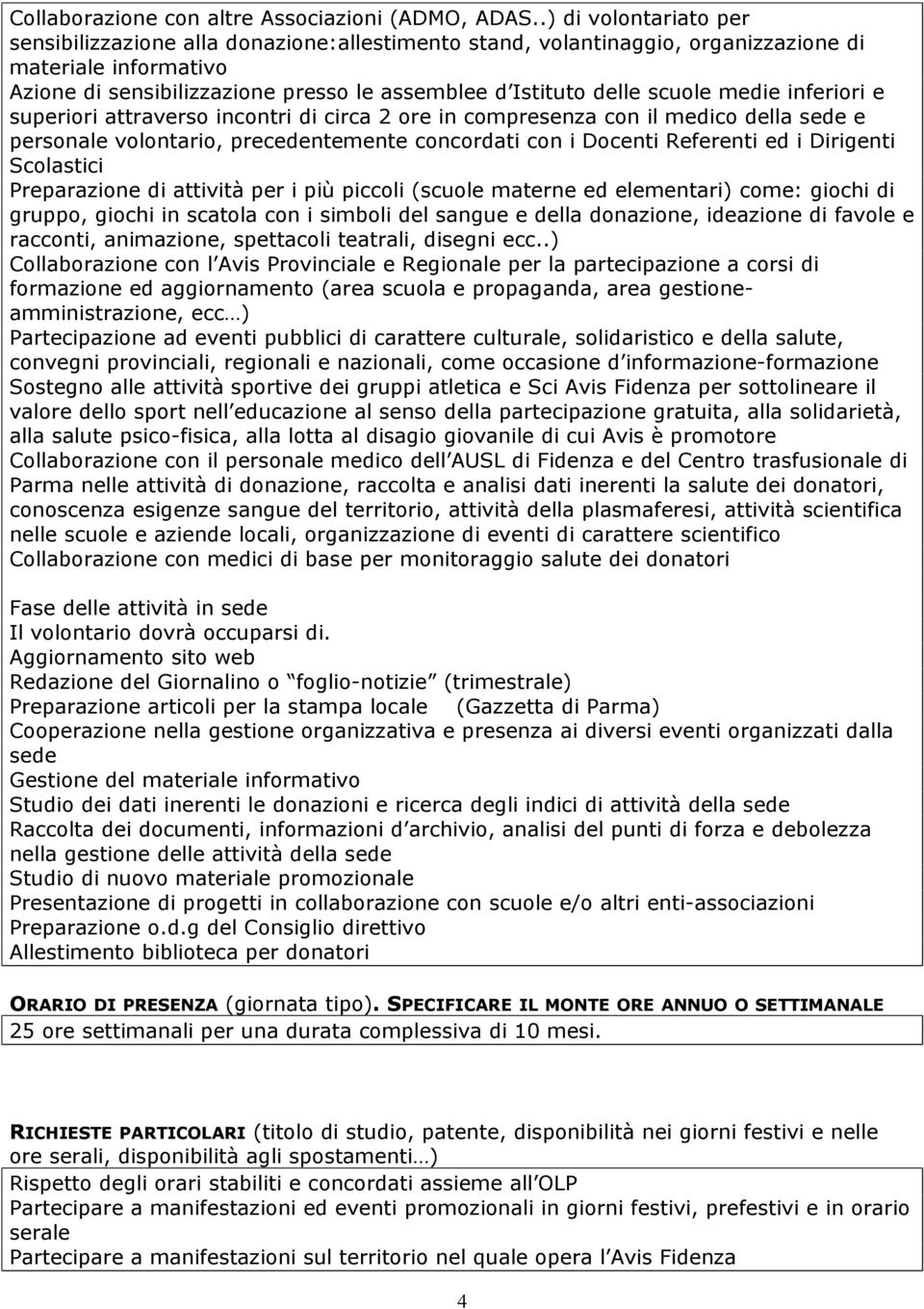 scuole medie inferiori e superiori attraverso incontri di circa 2 ore in compresenza con il medico della sede e personale volontario, precedentemente concordati con i Docenti Referenti ed i Dirigenti