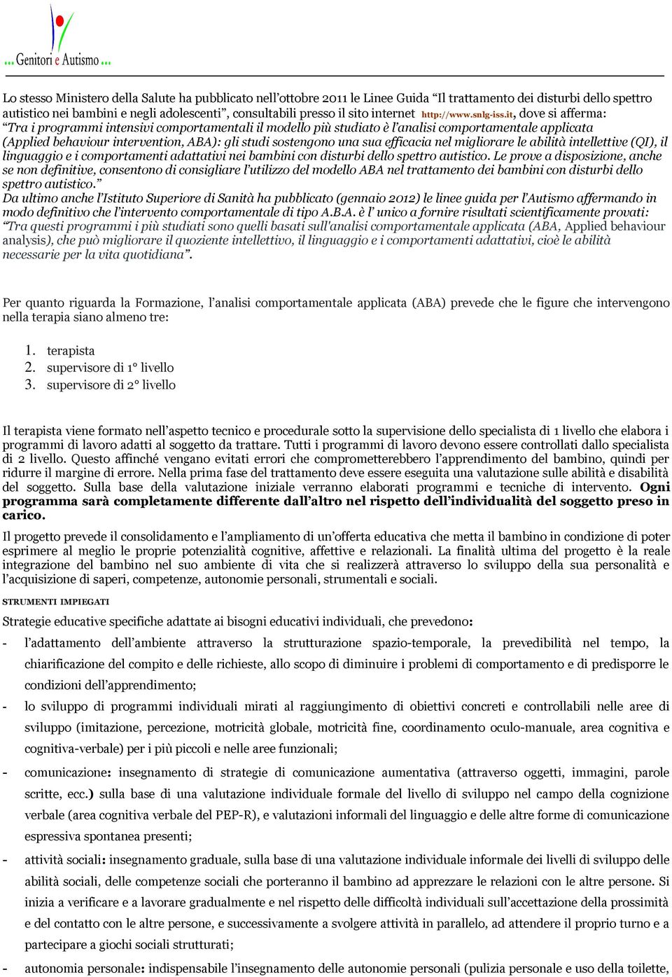 it, dove si afferma: Tra i programmi intensivi comportamentali il modello più studiato è l analisi comportamentale applicata (Applied behaviour intervention, ABA): gli studi sostengono una sua