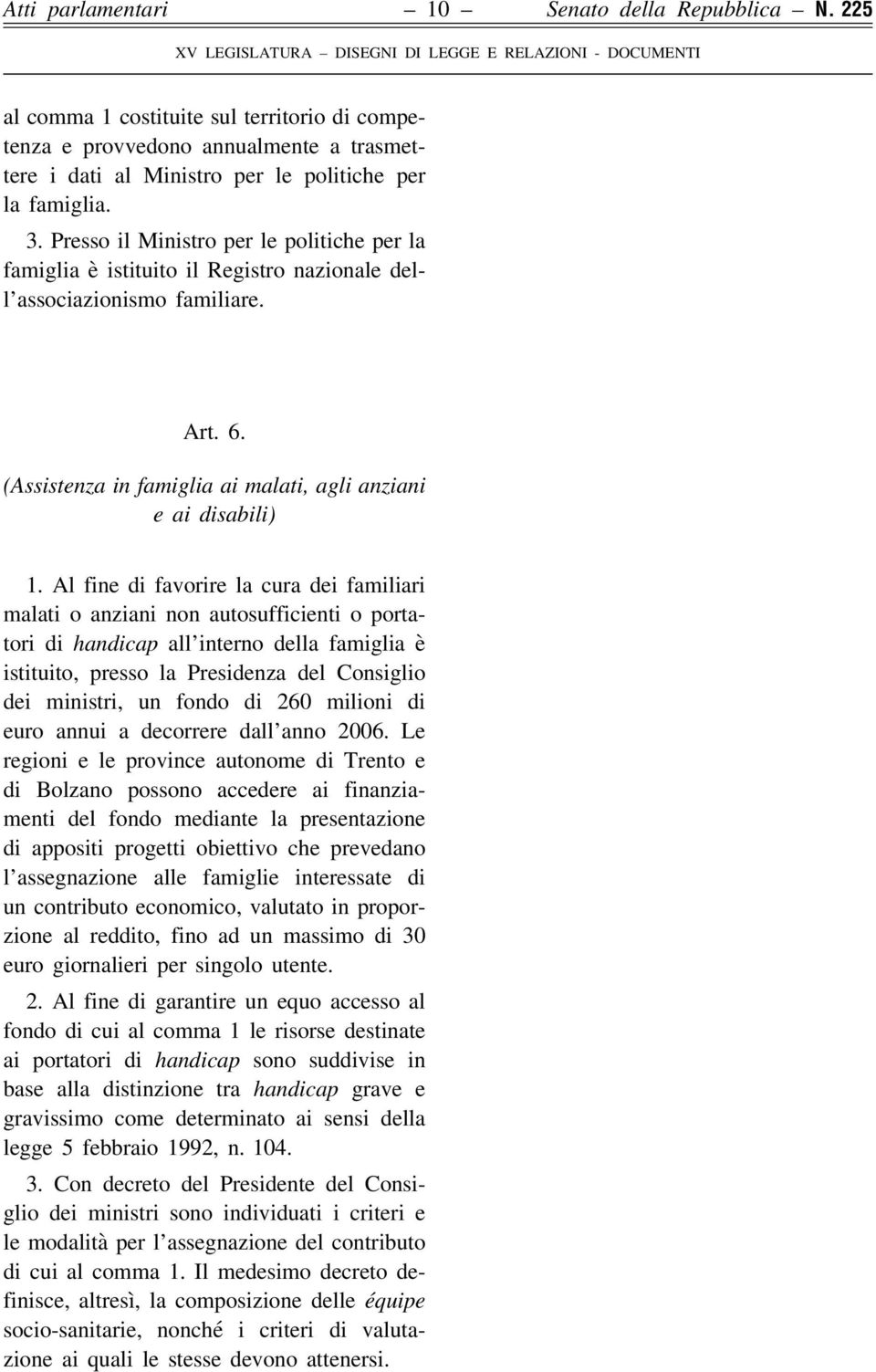 Al fine di favorire la cura dei familiari malati o anziani non autosufficienti o portatori di handicap all interno della famiglia è istituito, presso la Presidenza del Consiglio dei ministri, un