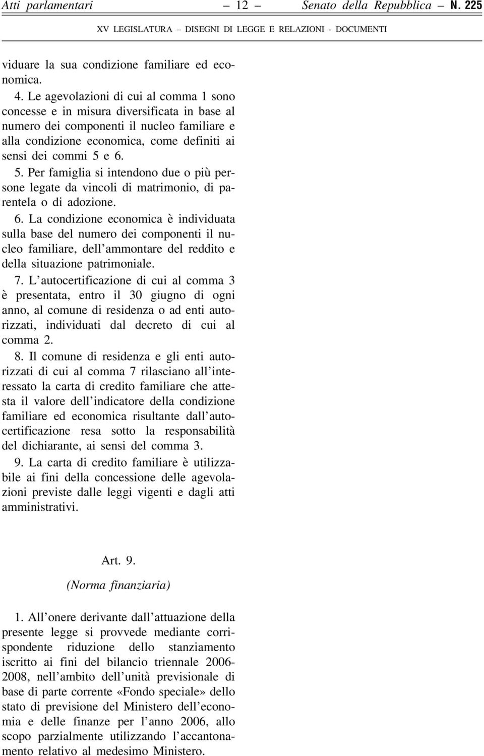 e 6. 5. Per famiglia si intendono due o più persone legate da vincoli di matrimonio, di parentela o di adozione. 6. La condizione economica è individuata sulla base del numero dei componenti il nucleo familiare, dell ammontare del reddito e della situazione patrimoniale.