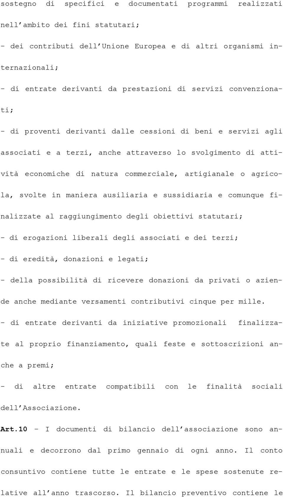 artigianale o agricola, svolte in maniera ausiliaria e sussidiaria e comunque finalizzate al raggiungimento degli obiettivi statutari; - di erogazioni liberali degli associati e dei terzi; - di