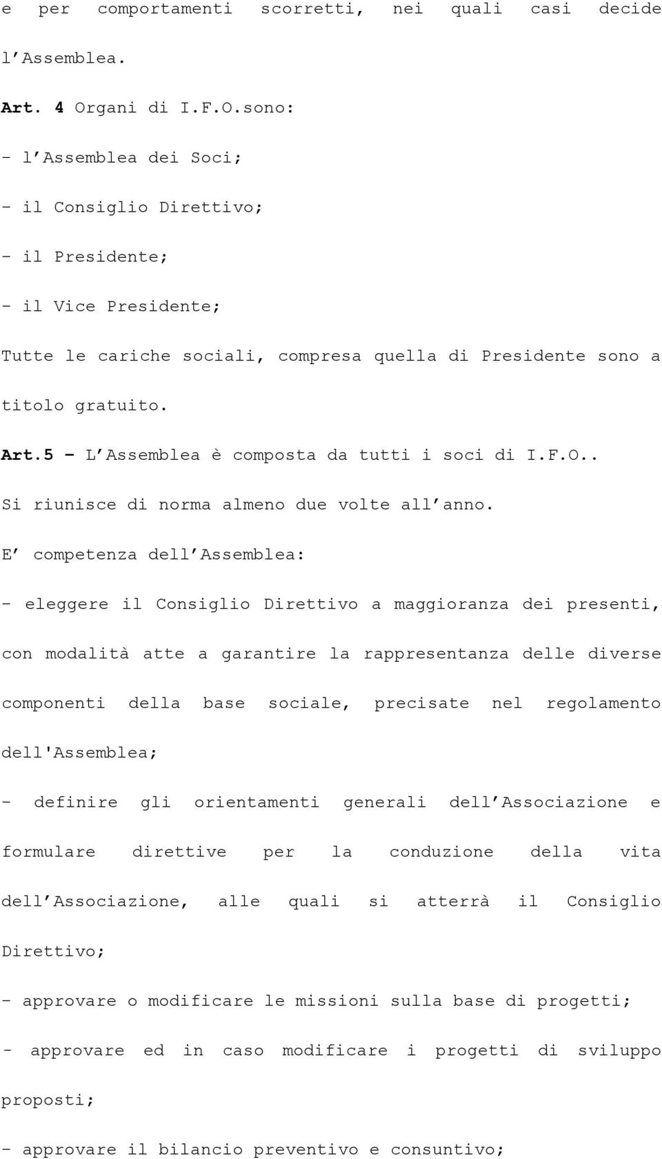 5 L Assemblea è composta da tutti i soci di I.F.O.. Si riunisce di norma almeno due volte all anno.