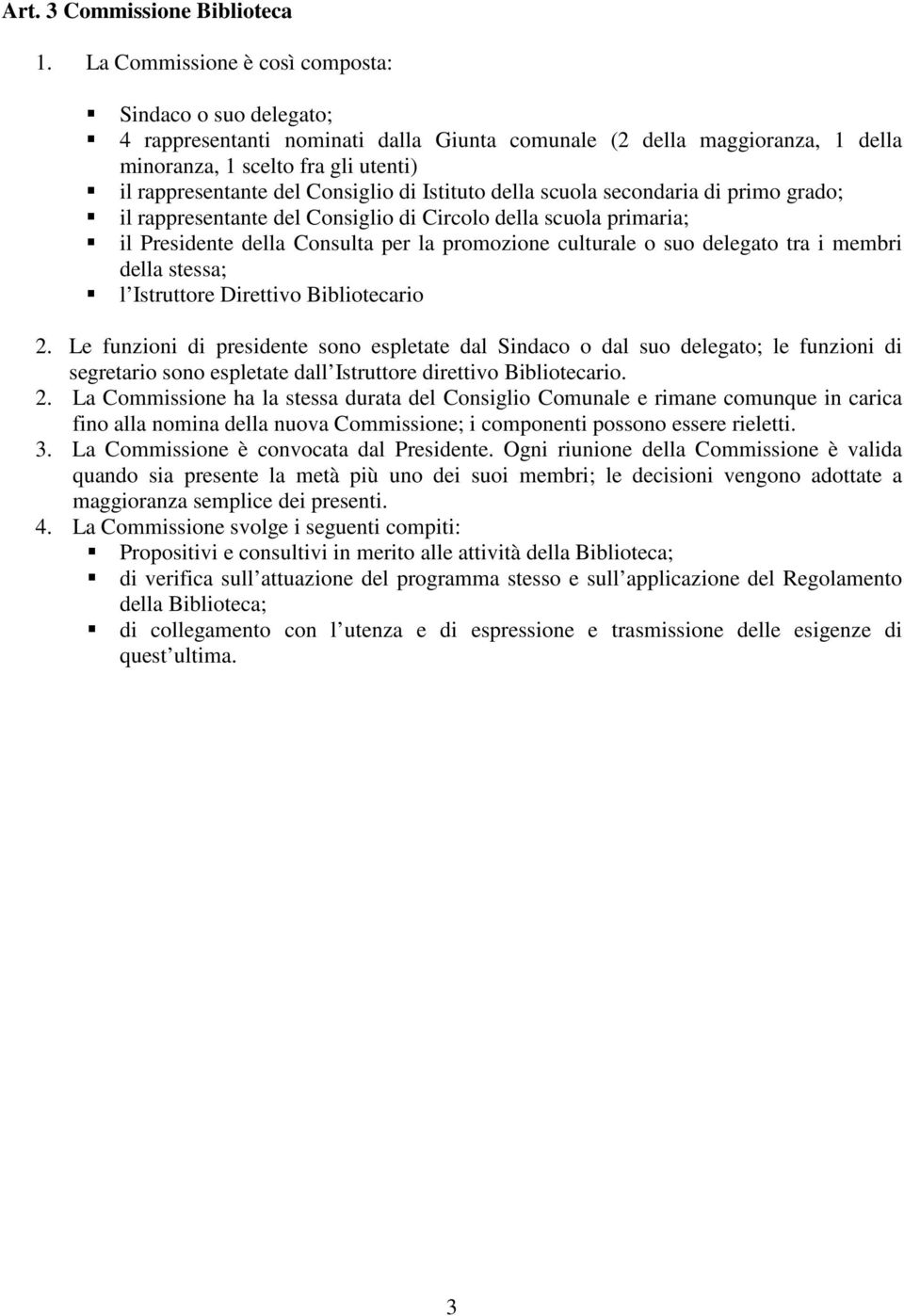 Consiglio di Istituto della scuola secondaria di primo grado; il rappresentante del Consiglio di Circolo della scuola primaria; il Presidente della Consulta per la promozione culturale o suo delegato