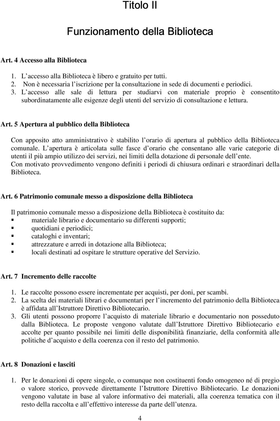 L accesso alle sale di lettura per studiarvi con materiale proprio è consentito subordinatamente alle esigenze degli utenti del servizio di consultazione e lettura. Art.