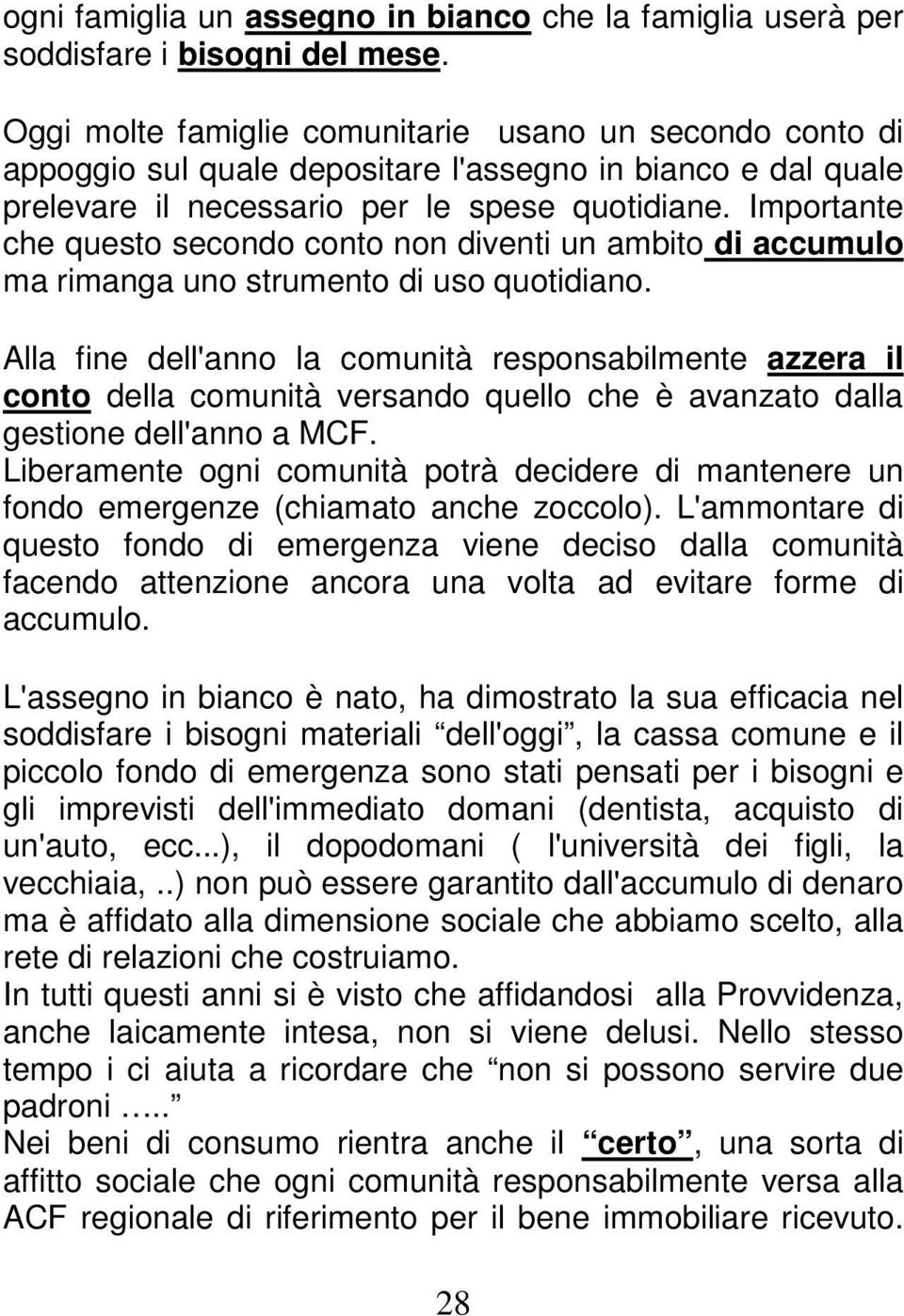 Importante che questo secondo conto non diventi un ambito di accumulo ma rimanga uno strumento di uso quotidiano.