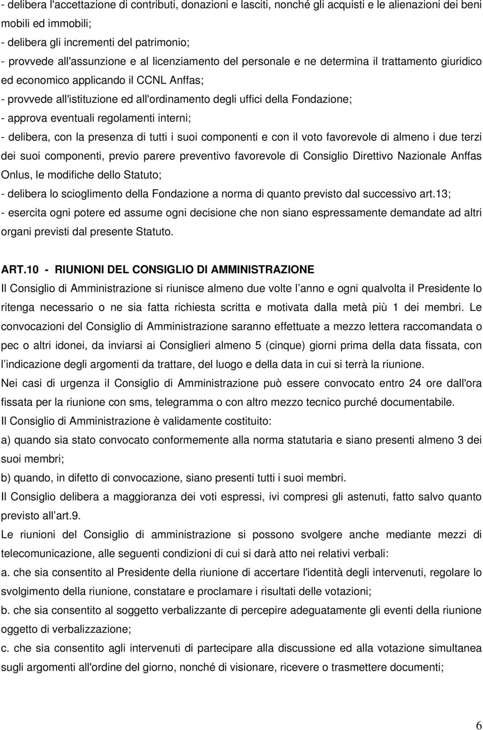 eventuali regolamenti interni; - delibera, con la presenza di tutti i suoi componenti e con il voto favorevole di almeno i due terzi dei suoi componenti, previo parere preventivo favorevole di