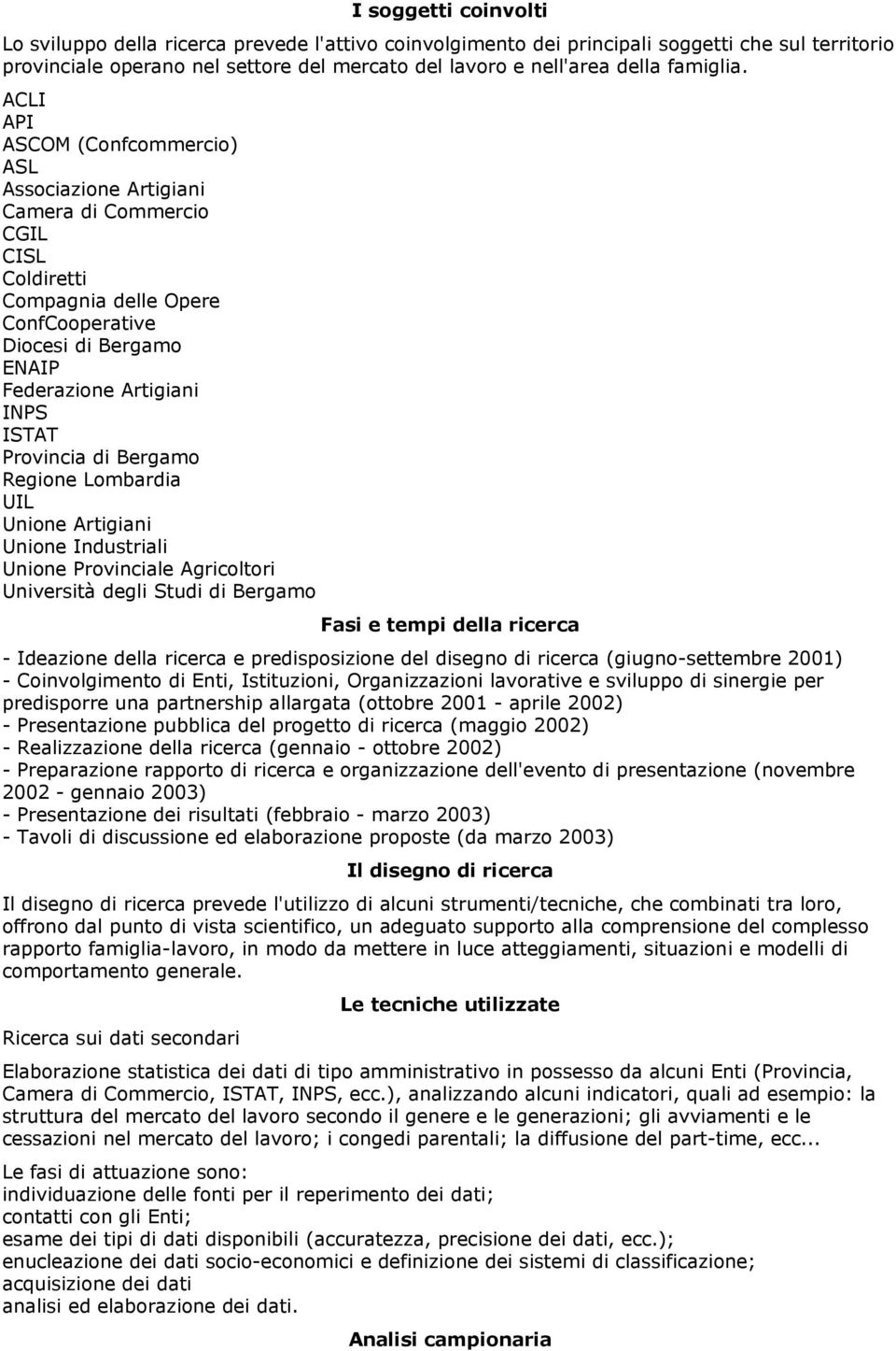 ACLI API ASCOM (Confcommercio) ASL Associazione Artigiani Camera di Commercio CGIL CISL Coldiretti Compagnia delle Opere ConfCooperative Diocesi di Bergamo ENAIP Federazione Artigiani INPS ISTAT