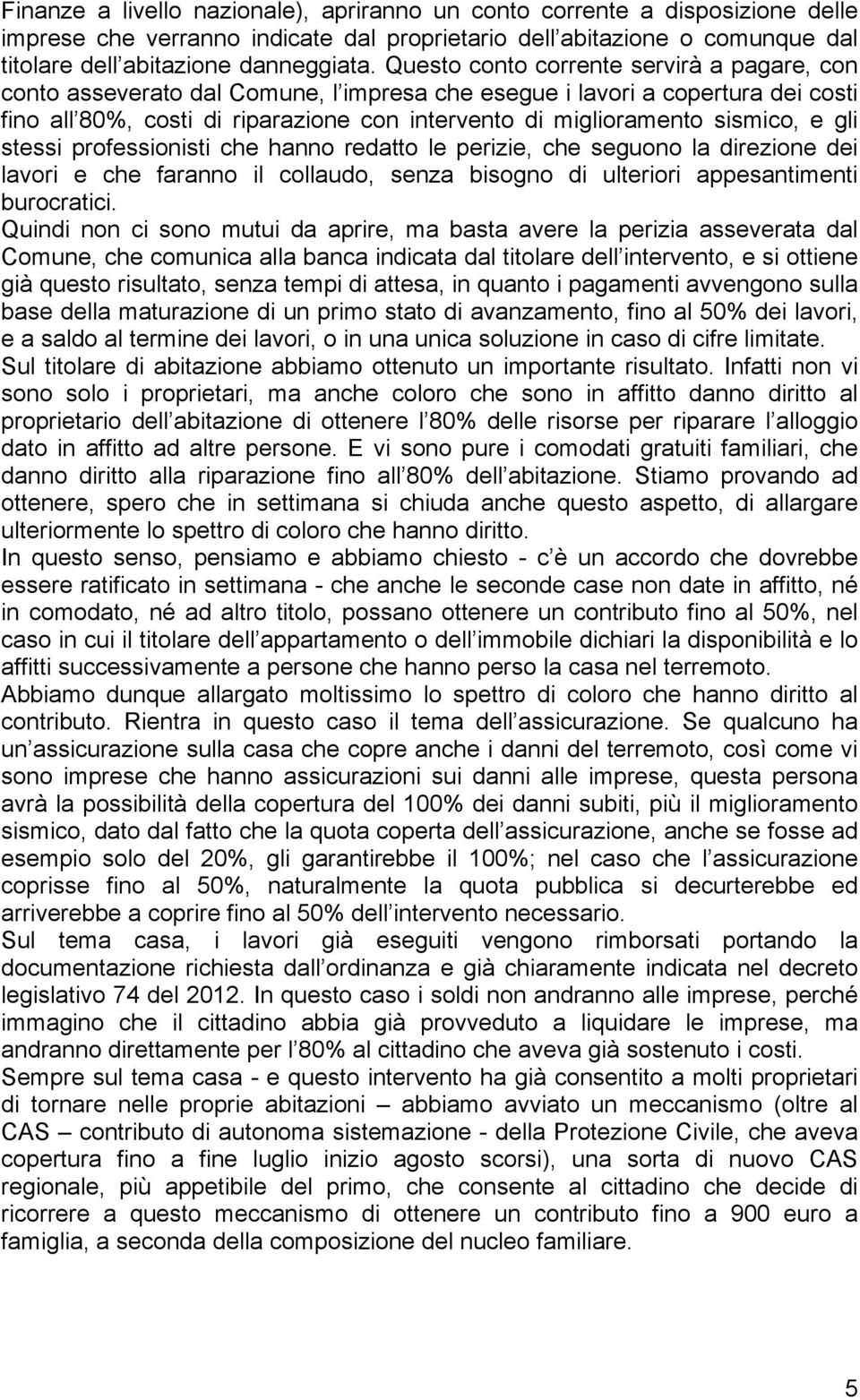 sismico, e gli stessi professionisti che hanno redatto le perizie, che seguono la direzione dei lavori e che faranno il collaudo, senza bisogno di ulteriori appesantimenti burocratici.