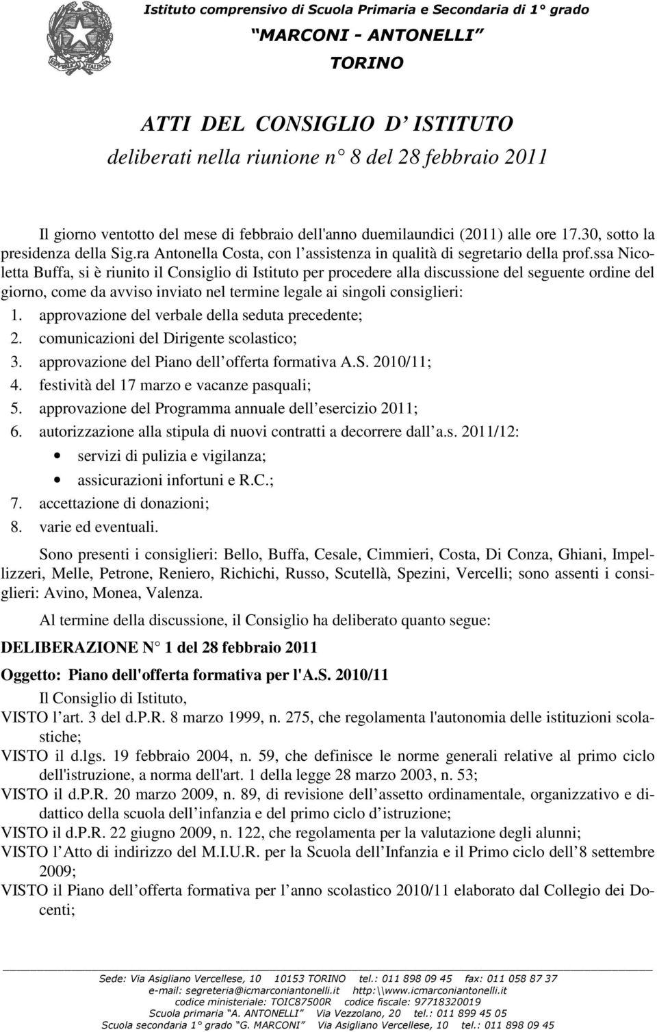 ssa Nicoletta Buffa, si è riunito il Consiglio di Istituto per procedere alla discussione del seguente ordine del giorno, come da avviso inviato nel termine legale ai singoli consiglieri: 1.