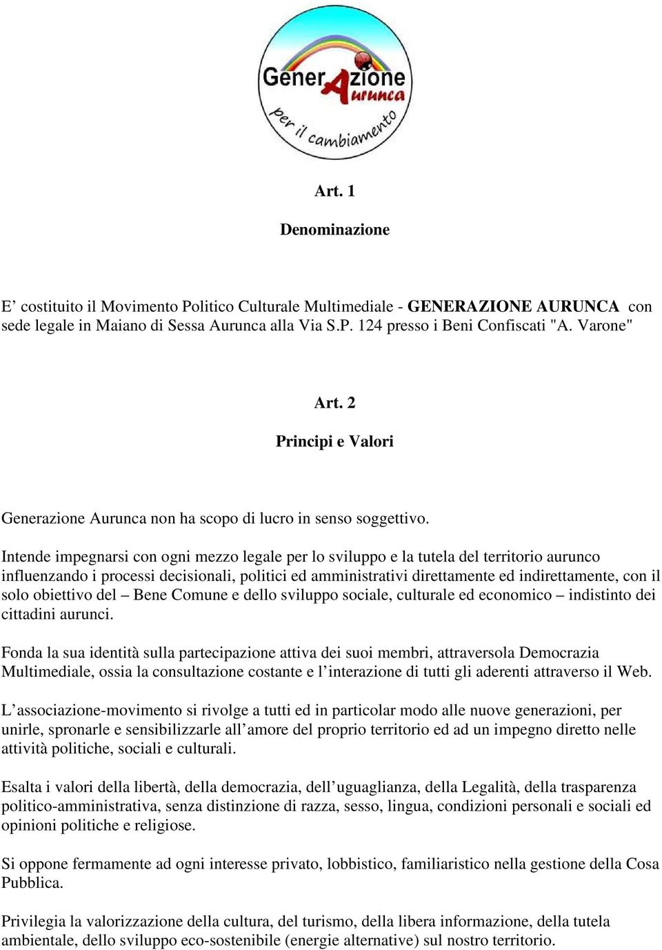 Intende impegnarsi con ogni mezzo legale per lo sviluppo e la tutela del territorio aurunco influenzando i processi decisionali, politici ed amministrativi direttamente ed indirettamente, con il solo